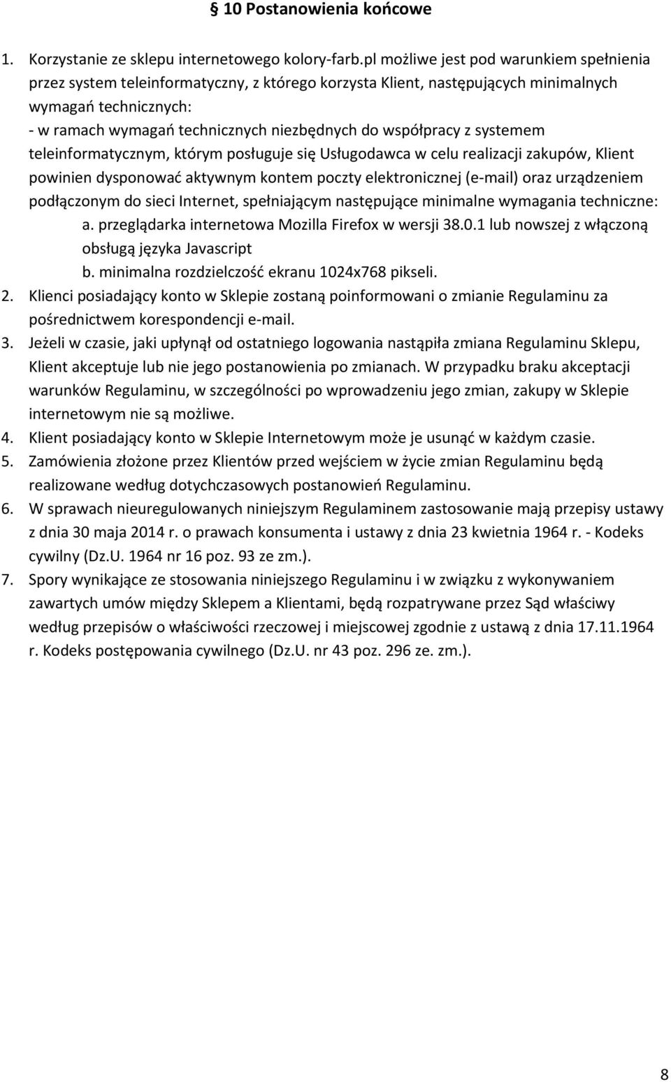 współpracy z systemem teleinformatycznym, którym posługuje się Usługodawca w celu realizacji zakupów, Klient powinien dysponować aktywnym kontem poczty elektronicznej (e-mail) oraz urządzeniem