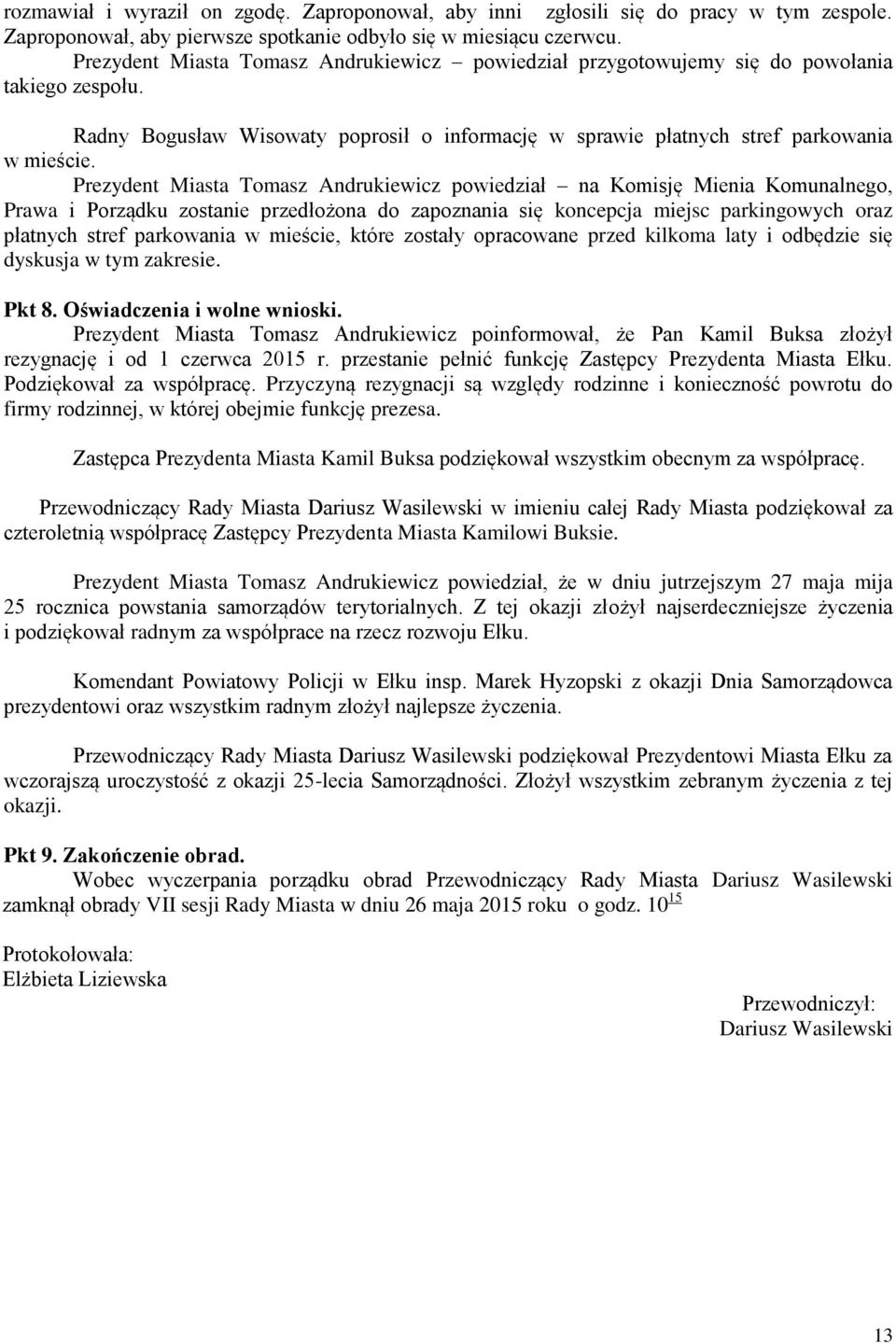 Prezydent Miasta Tomasz Andrukiewicz powiedział na Komisję Mienia Komunalnego, Prawa i Porządku zostanie przedłożona do zapoznania się koncepcja miejsc parkingowych oraz płatnych stref parkowania w
