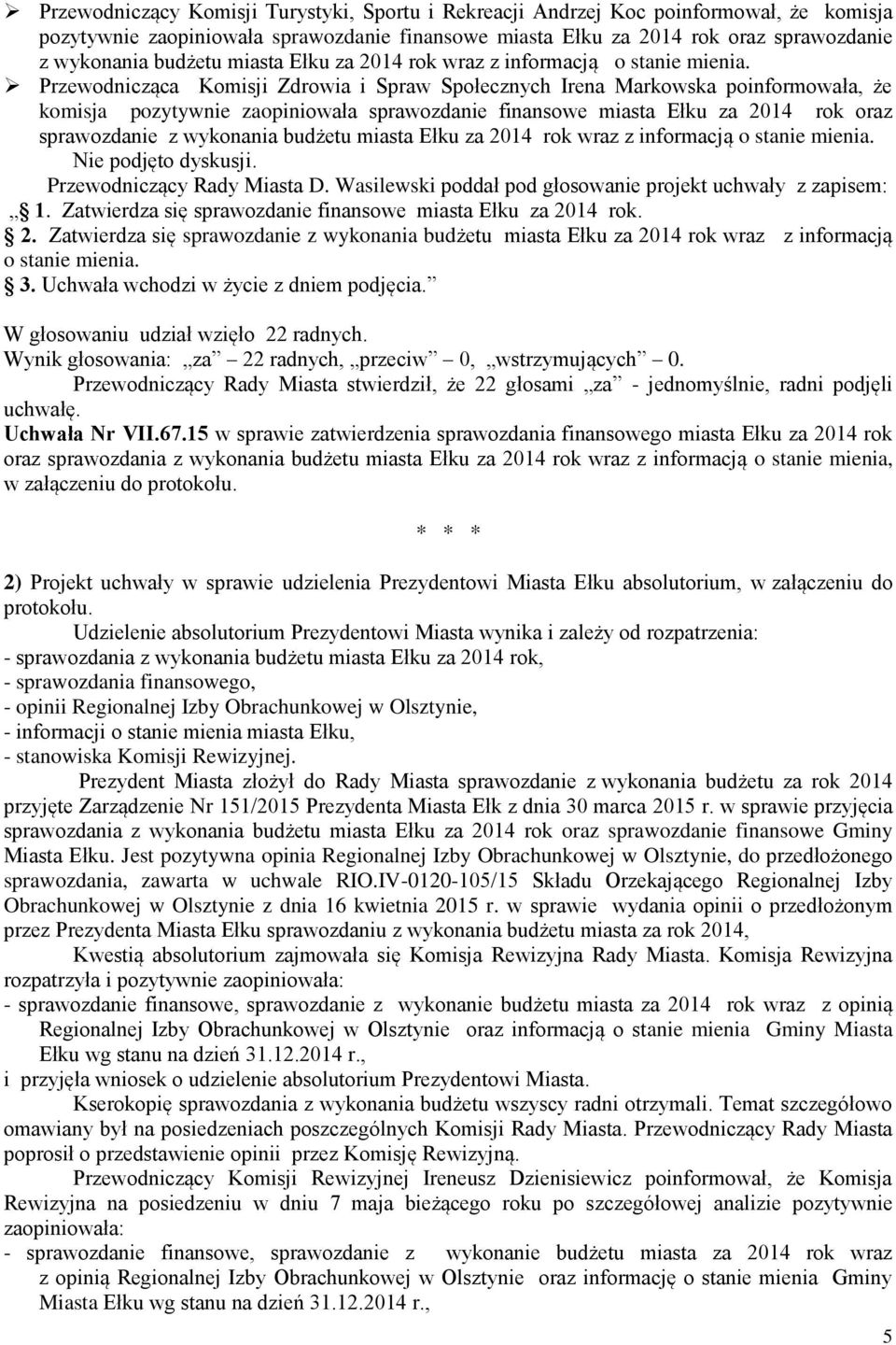Przewodnicząca Komisji Zdrowia i Spraw Społecznych Irena Markowska poinformowała, że komisja pozytywnie zaopiniowała sprawozdanie finansowe miasta Ełku za 2014 rok oraz sprawozdanie z wykonania