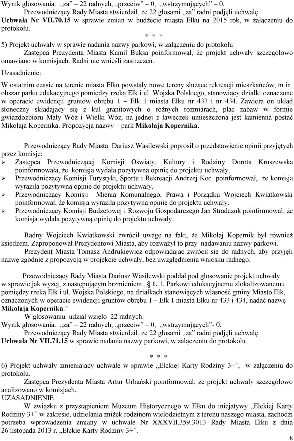 Radni nie wnieśli zastrzeżeń. Uzasadnienie: W ostatnim czasie na terenie miasta Ełku powstały nowe tereny służące rekreacji mieszkańców, m.in. obszar parku edukacyjnego pomiędzy rzeką Ełk i ul.