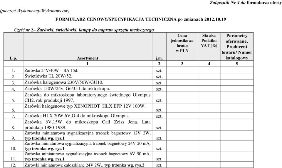 6. Żarówki halogenowe typ XENOPHOT HLX EFP 12V 100W. 7. Żarówka HLX 20W,6V,G-4 do mikroskopu Olympus. 8. Żarówka 6V,15W do mikroskopu Cail Zeiss Jena. Lata produkcji 1980-1989. 9.