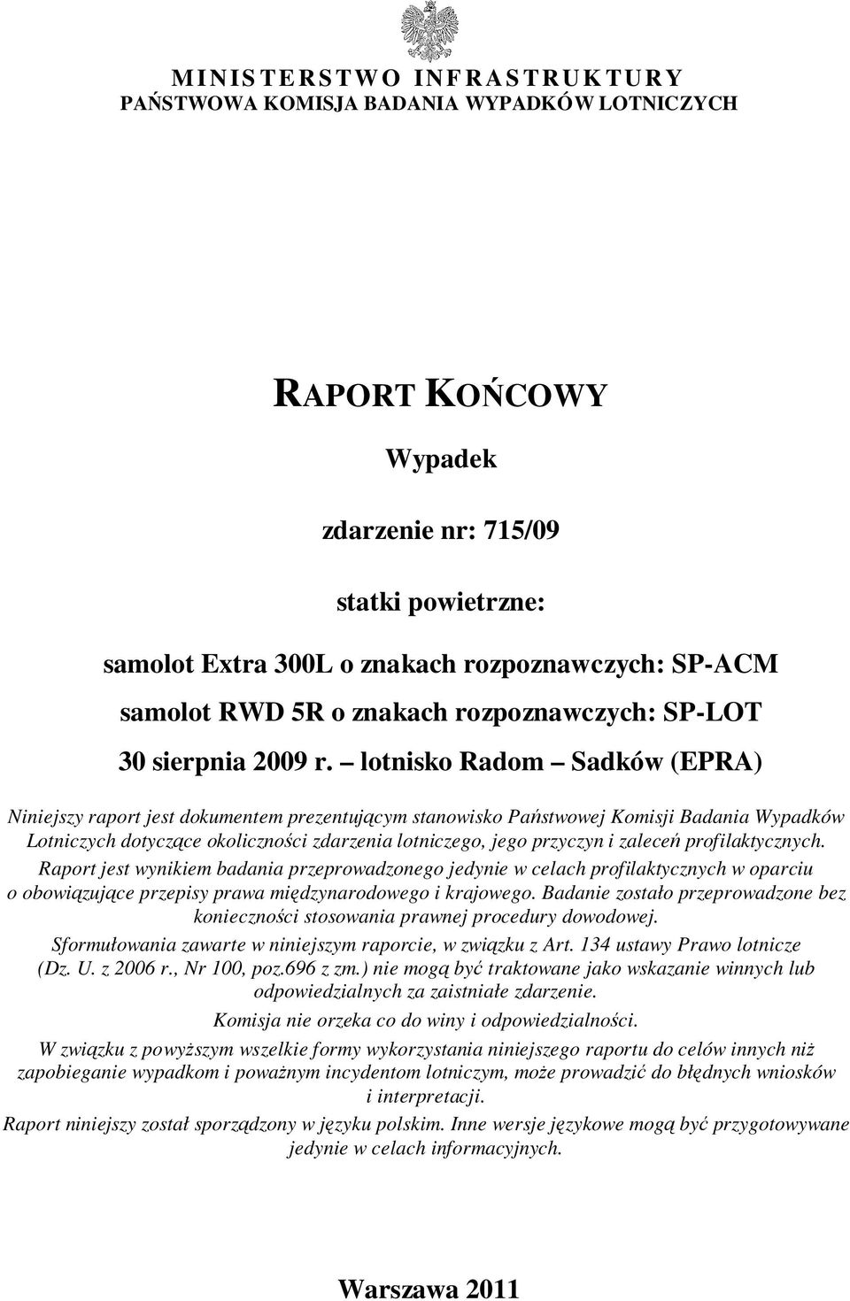 lotnisko Radom Sadków (EPRA) Niniejszy raport jest dokumentem prezentującym stanowisko Państwowej Komisji Badania Wypadków Lotniczych dotyczące okoliczności zdarzenia lotniczego, jego przyczyn i