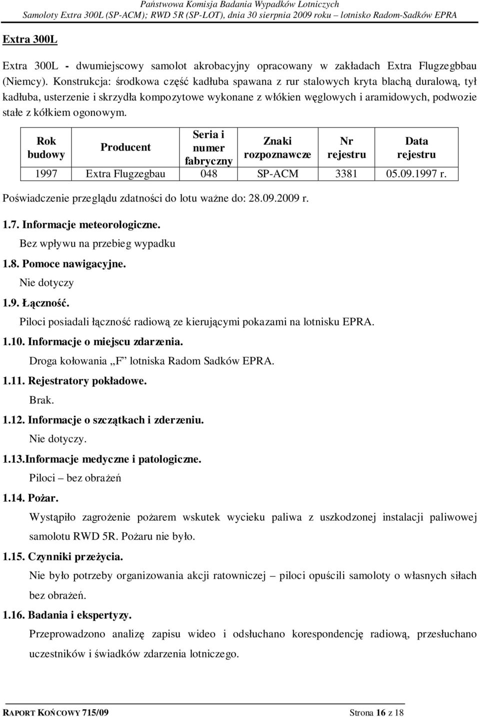 ogonowym. Rok budowy Producent Seria i numer fabryczny Znaki rozpoznawcze Nr rejestru Data rejestru 1997 Extra Flugzegbau 048 SP-ACM 3381 05.09.1997 r.