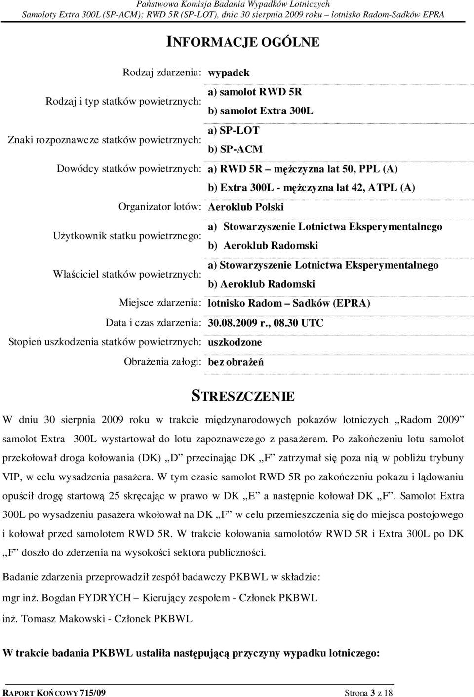 Stowarzyszenie Lotnictwa Eksperymentalnego b) Aeroklub Radomski a) Stowarzyszenie Lotnictwa Eksperymentalnego b) Aeroklub Radomski Miejsce zdarzenia: lotnisko Radom Sadków (EPRA) Data i czas