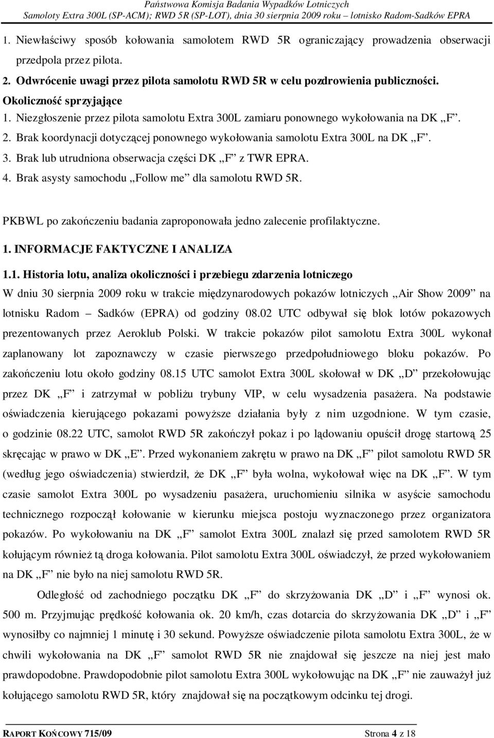 4. Brak asysty samochodu Follow me dla samolotu RWD 5R. PKBWL po zakończeniu badania zaproponowała jedno zalecenie profilaktyczne. 1.