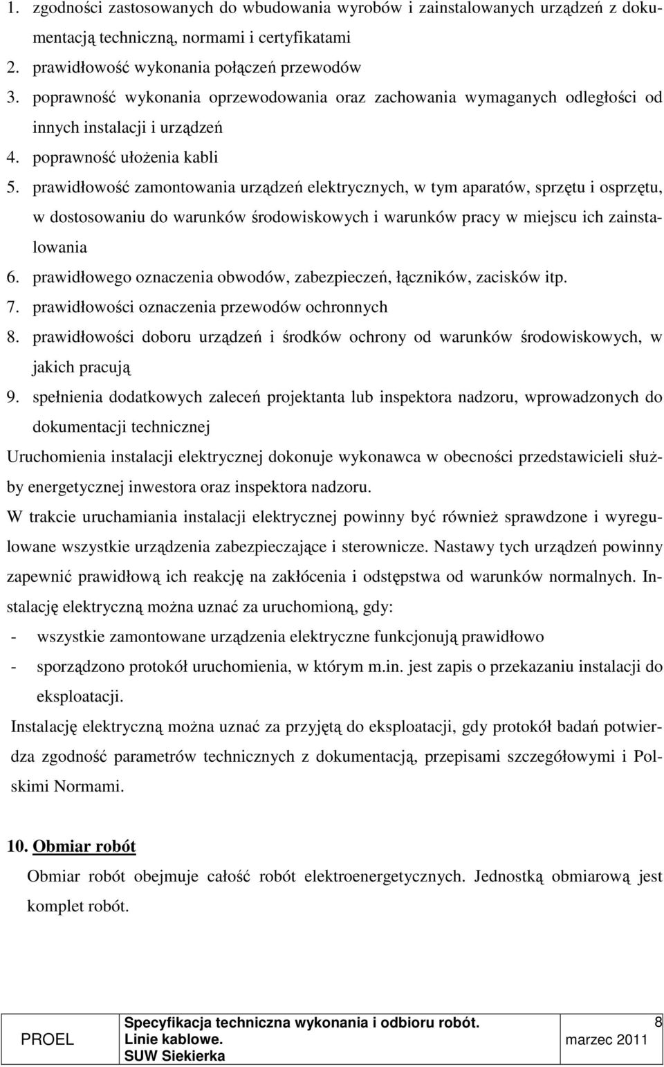 prawidłowość zamontowania urządzeń elektrycznych, w tym aparatów, sprzętu i osprzętu, w dostosowaniu do warunków środowiskowych i warunków pracy w miejscu ich zainstalowania 6.