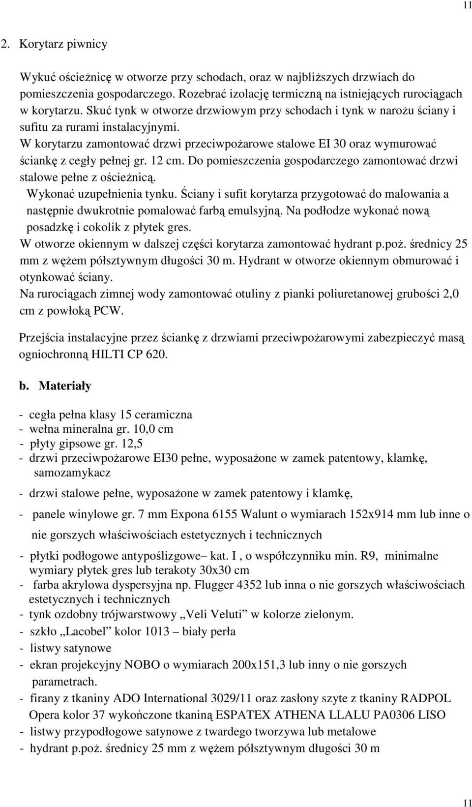 W korytarzu zamontować drzwi przeciwpoŝarowe stalowe EI 30 oraz wymurować ściankę z cegły pełnej gr. 12 cm. Do pomieszczenia gospodarczego zamontować drzwi stalowe pełne z ościeŝnicą.