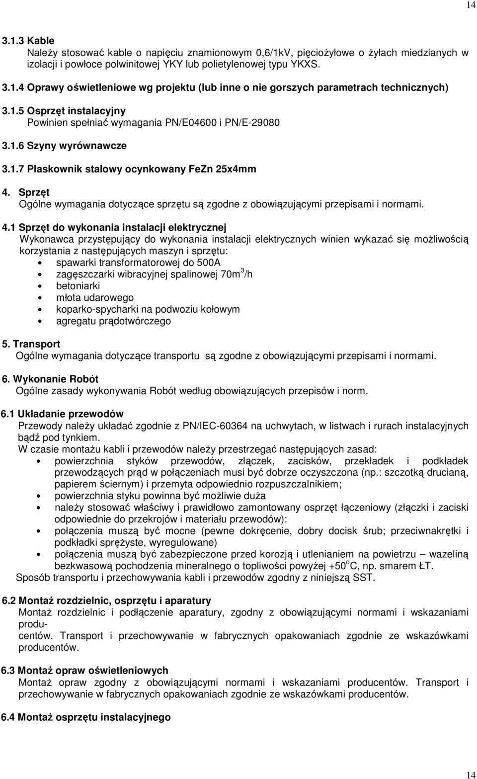 Sprzęt Ogólne wymagania dotyczące sprzętu są zgodne z obowiązującymi przepisami i normami. 4.