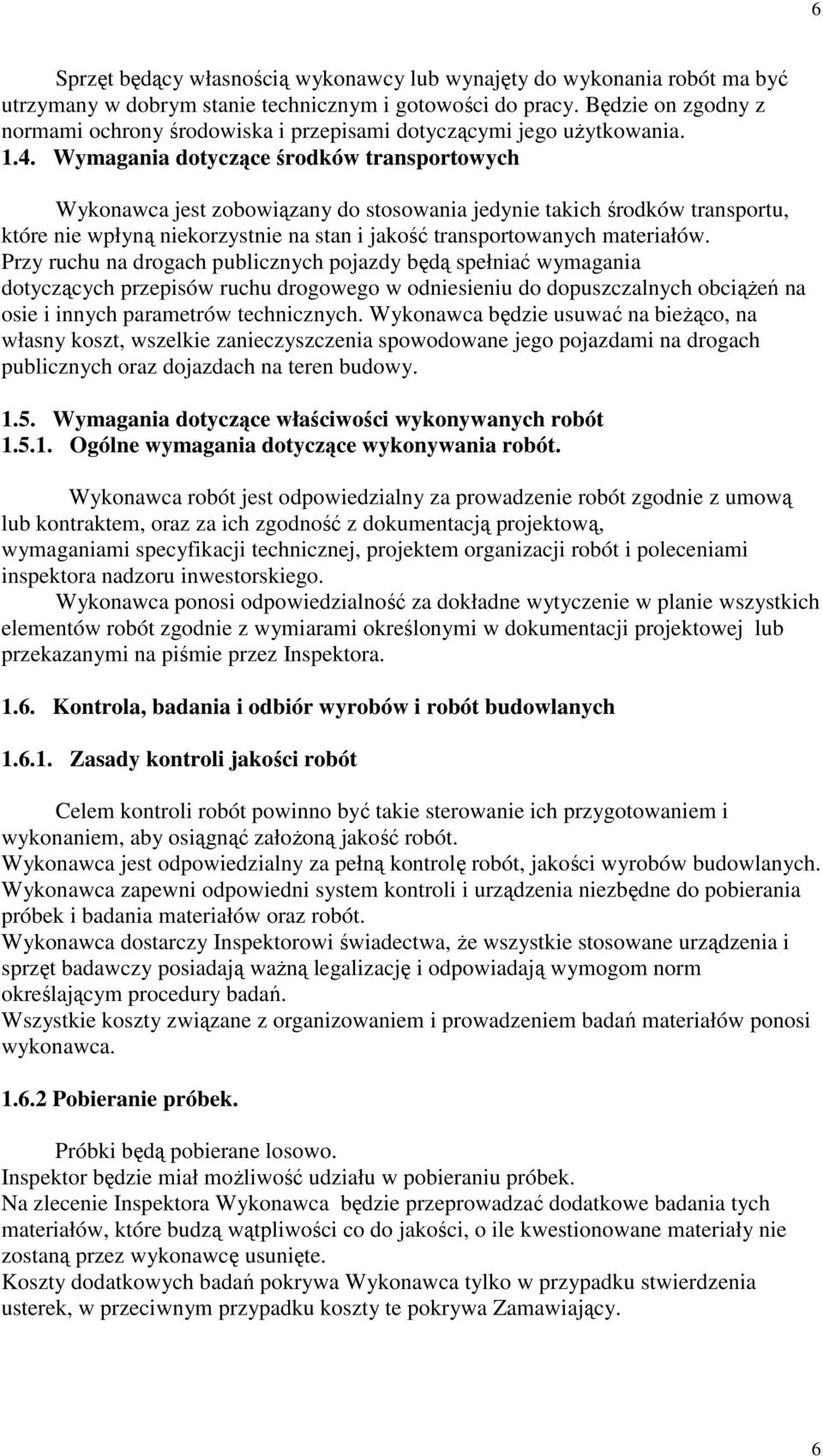 Wymagania dotyczące środków transportowych Wykonawca jest zobowiązany do stosowania jedynie takich środków transportu, które nie wpłyną niekorzystnie na stan i jakość transportowanych materiałów.