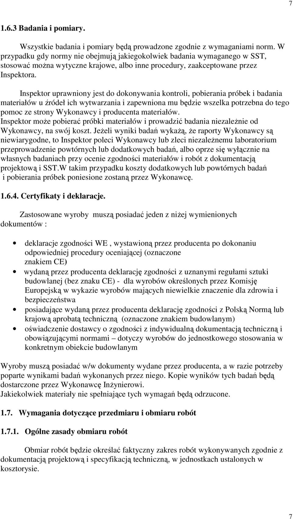 Inspektor uprawniony jest do dokonywania kontroli, pobierania próbek i badania materiałów u źródeł ich wytwarzania i zapewniona mu będzie wszelka potrzebna do tego pomoc ze strony Wykonawcy i