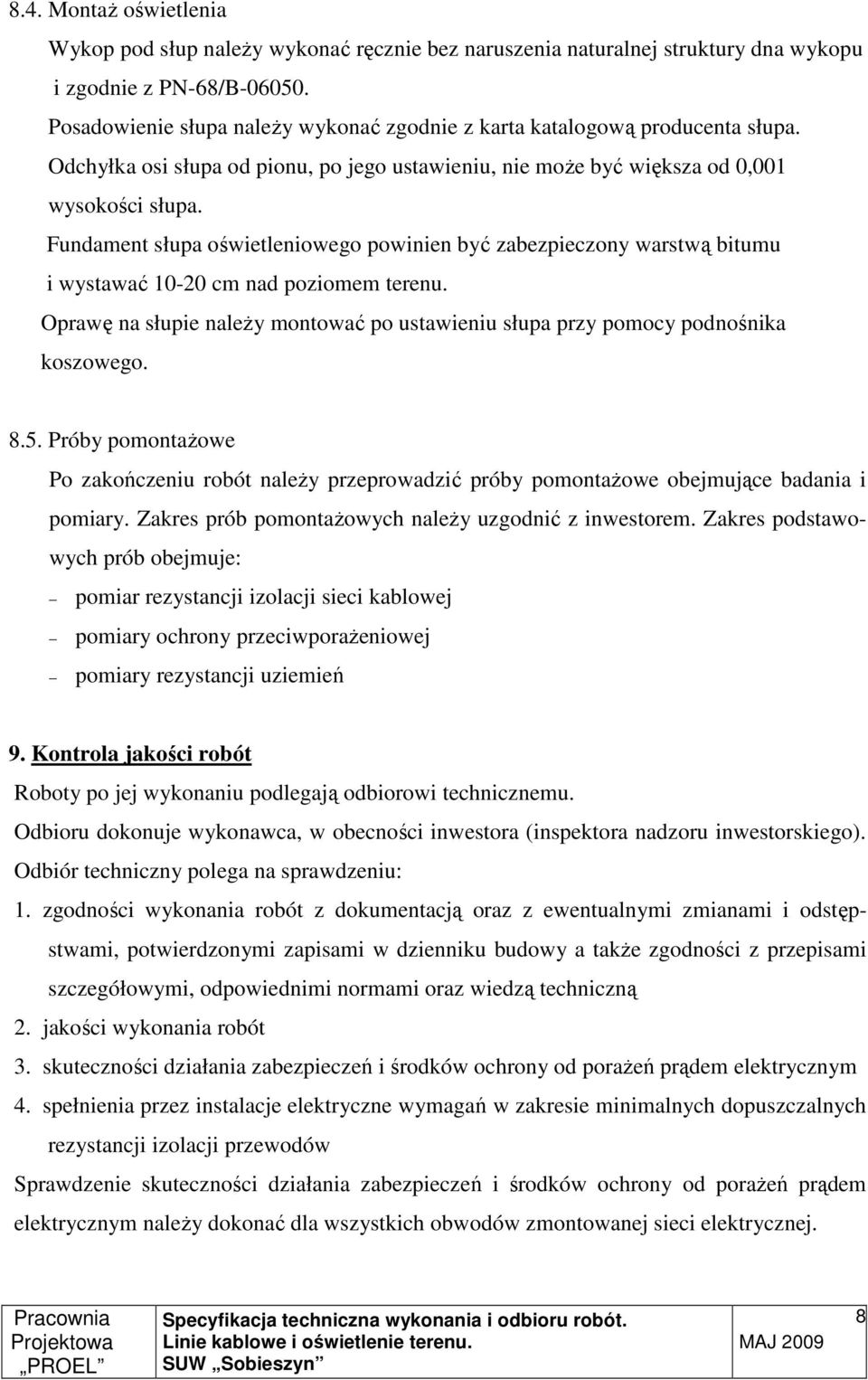Fundament słupa oświetleniowego powinien być zabezpieczony warstwą bitumu i wystawać 10-20 cm nad poziomem terenu.