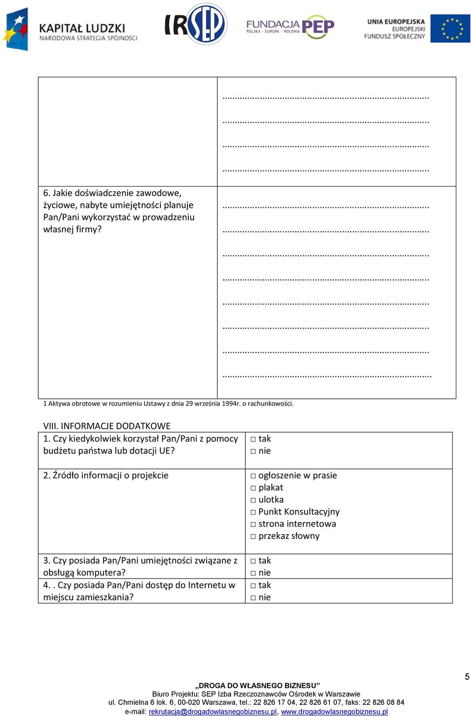 Czy kiedykolwiek korzystał Pan/Pani z pomocy budżetu paostwa lub dotacji UE? tak nie 2.