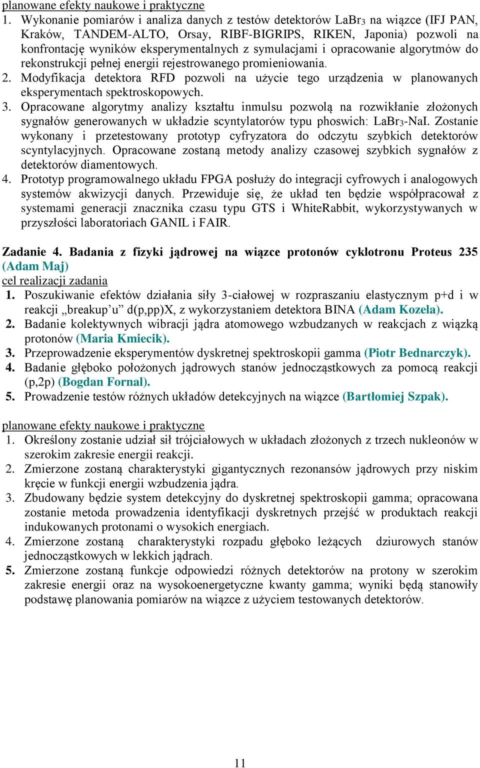 Modyfikacja detektora RFD pozwoli na użycie tego urządzenia w planowanych eksperymentach spektroskopowych. 3.