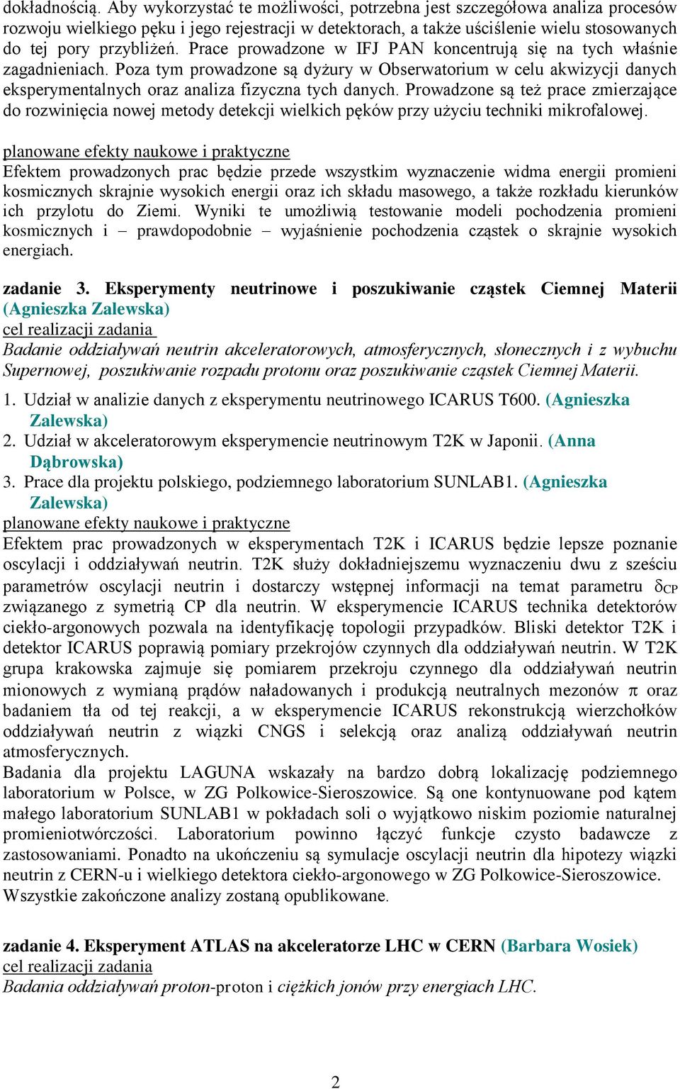 Prace prowadzone w IFJ PAN koncentrują się na tych właśnie zagadnieniach. Poza tym prowadzone są dyżury w Obserwatorium w celu akwizycji danych eksperymentalnych oraz analiza fizyczna tych danych.