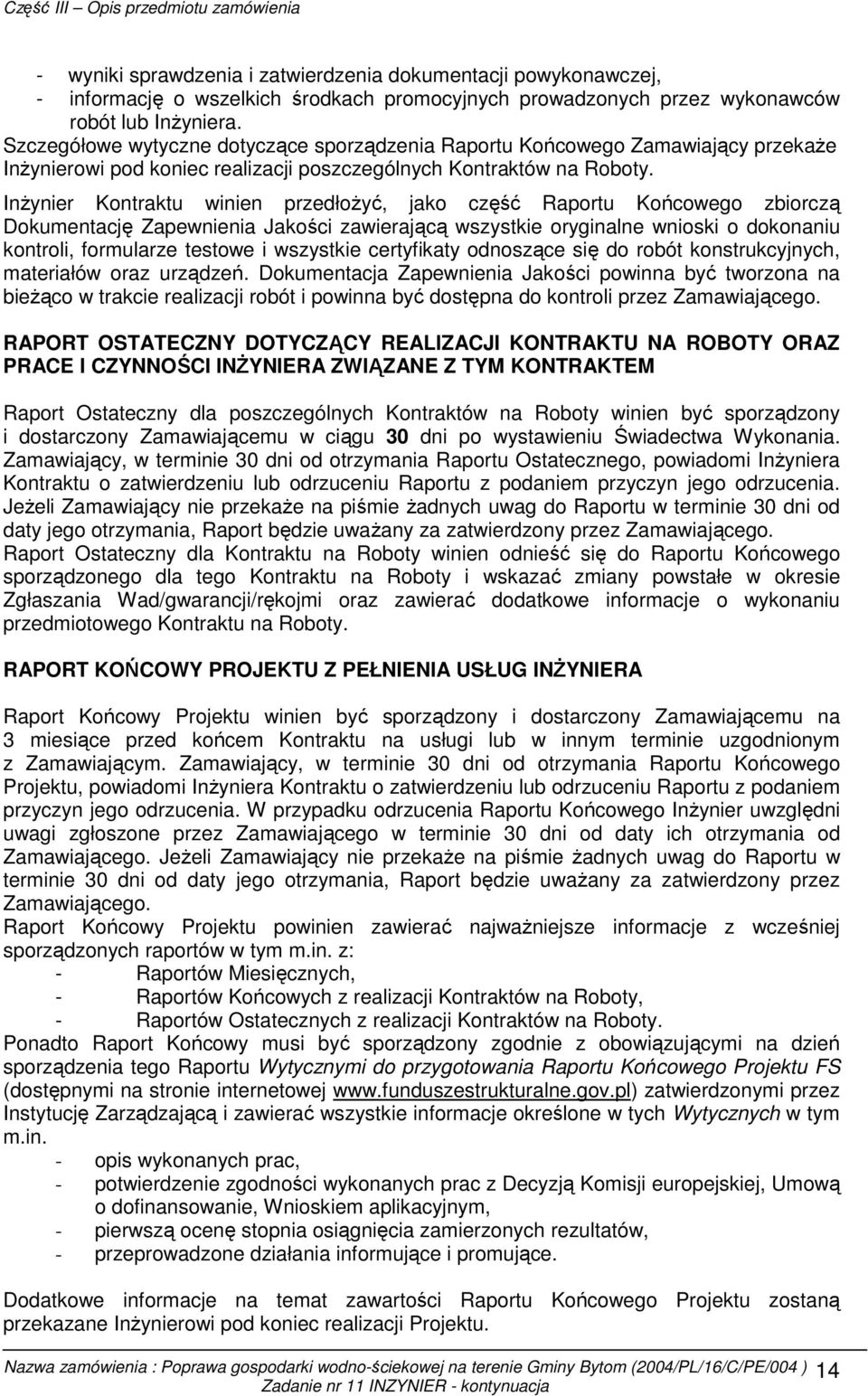 InŜynier Kontraktu winien przedłoŝyć, jako część Raportu Końcowego zbiorczą Dokumentację Zapewnienia Jakości zawierającą wszystkie oryginalne wnioski o dokonaniu kontroli, formularze testowe i
