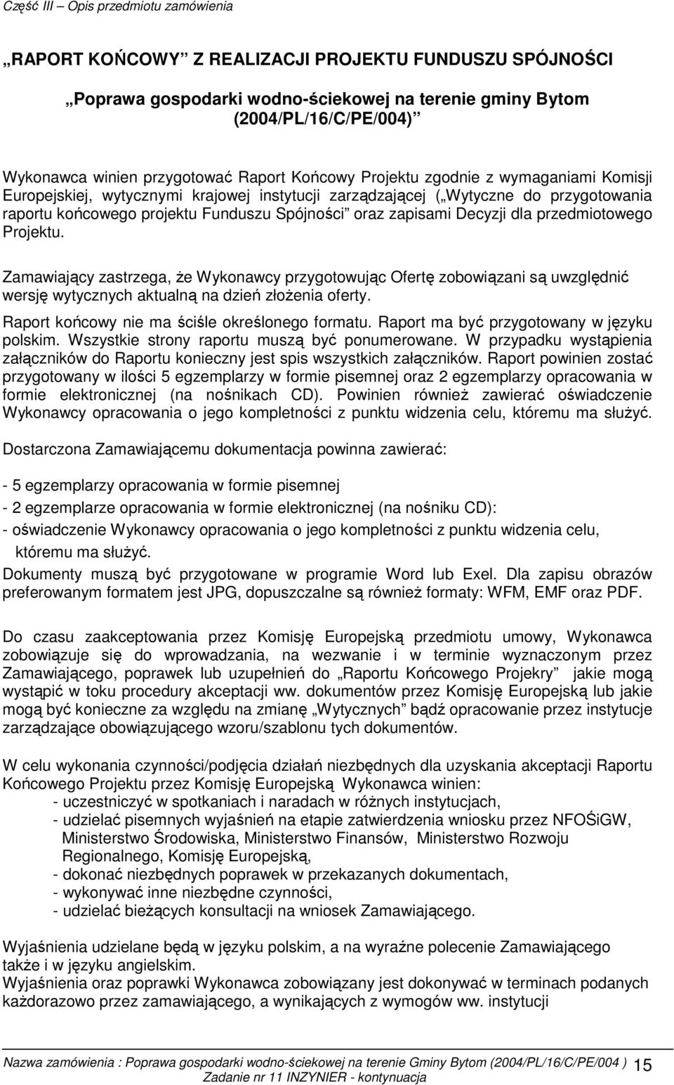 Projektu. Zamawiający zastrzega, Ŝe Wykonawcy przygotowując Ofertę zobowiązani są uwzględnić wersję wytycznych aktualną na dzień złoŝenia oferty. Raport końcowy nie ma ściśle określonego formatu.