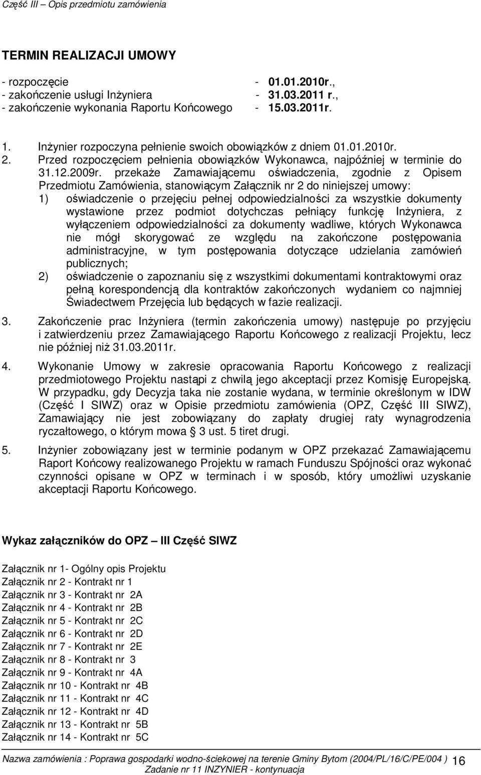 przekaŝe Zamawiającemu oświadczenia, zgodnie z Opisem Przedmiotu Zamówienia, stanowiącym Załącznik nr 2 do niniejszej umowy: 1) oświadczenie o przejęciu pełnej odpowiedzialności za wszystkie