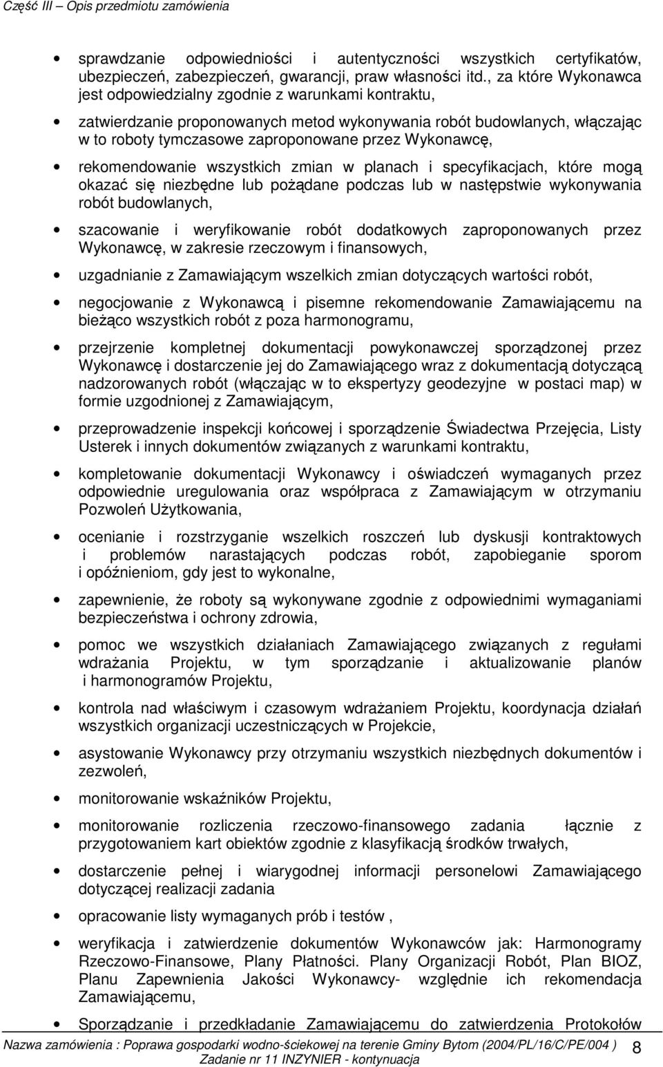 Wykonawcę, rekomendowanie wszystkich zmian w planach i specyfikacjach, które mogą okazać się niezbędne lub poŝądane podczas lub w następstwie wykonywania robót budowlanych, szacowanie i weryfikowanie