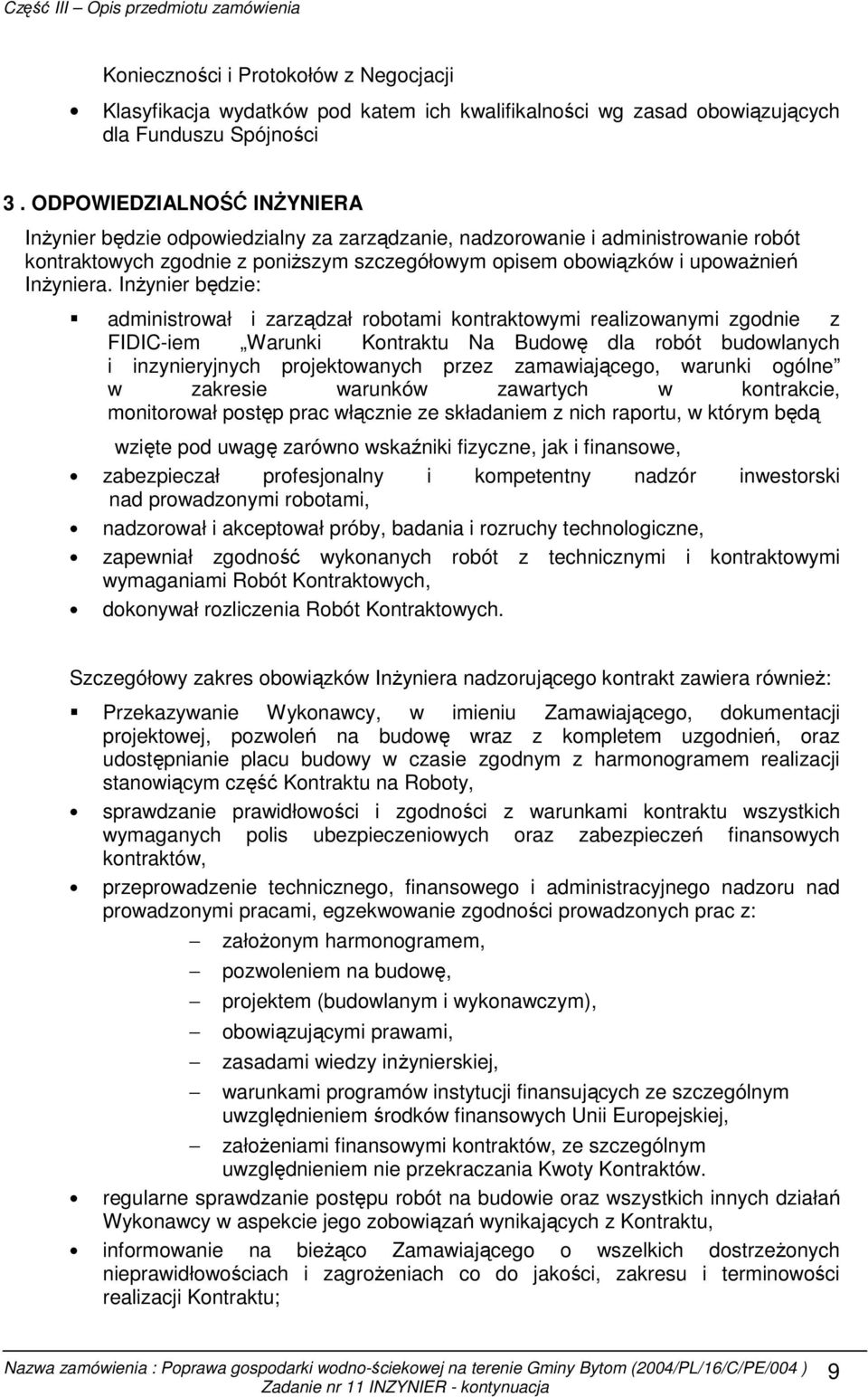 InŜynier będzie: administrował i zarządzał robotami kontraktowymi realizowanymi zgodnie z FIDIC-iem Warunki Kontraktu Na Budowę dla robót budowlanych i inzynieryjnych projektowanych przez