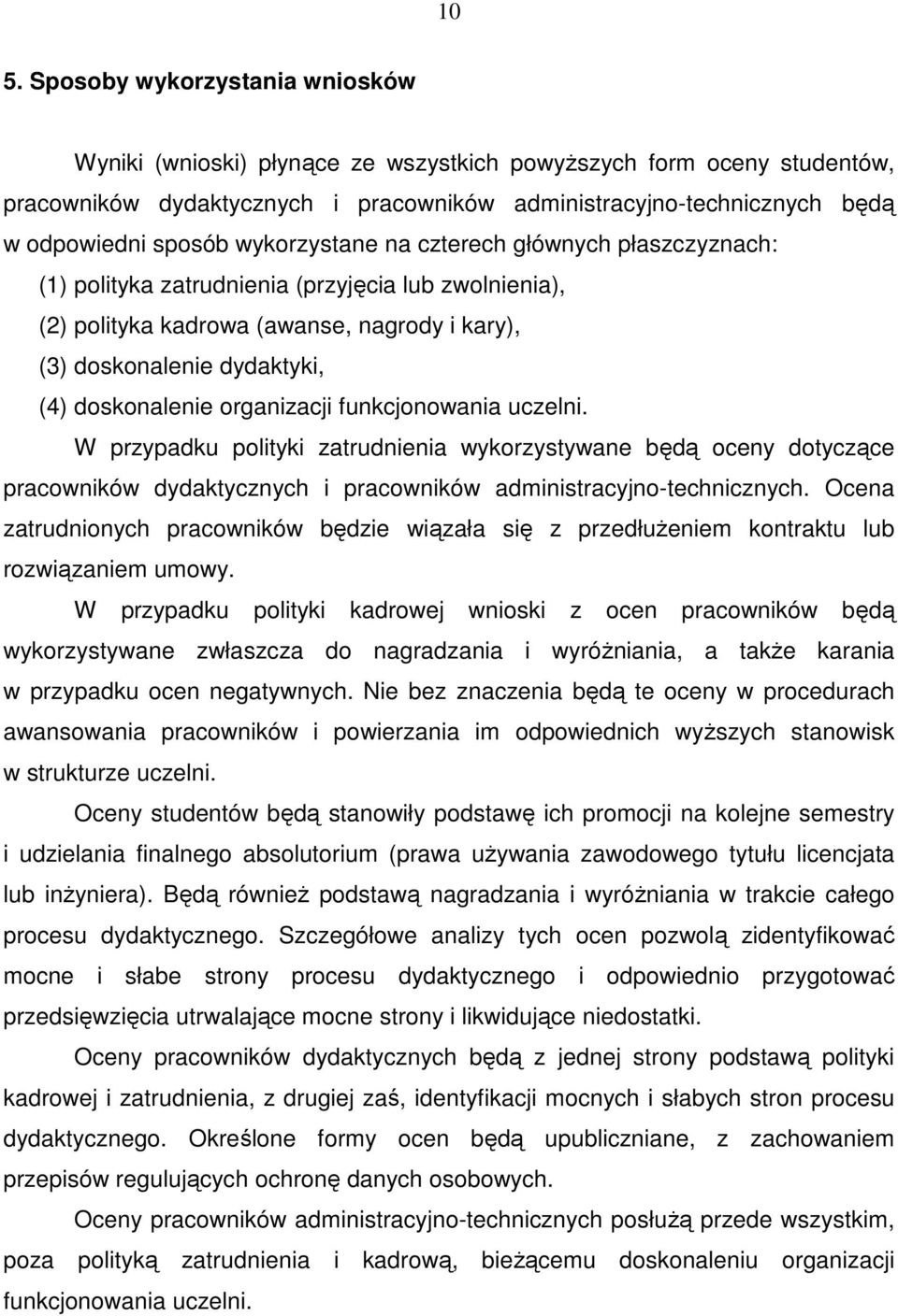 doskonalenie organizacji funkcjonowania uczelni. W przypadku polityki zatrudnienia wykorzystywane będą oceny dotyczące pracowników dydaktycznych i pracowników administracyjno-technicznych.