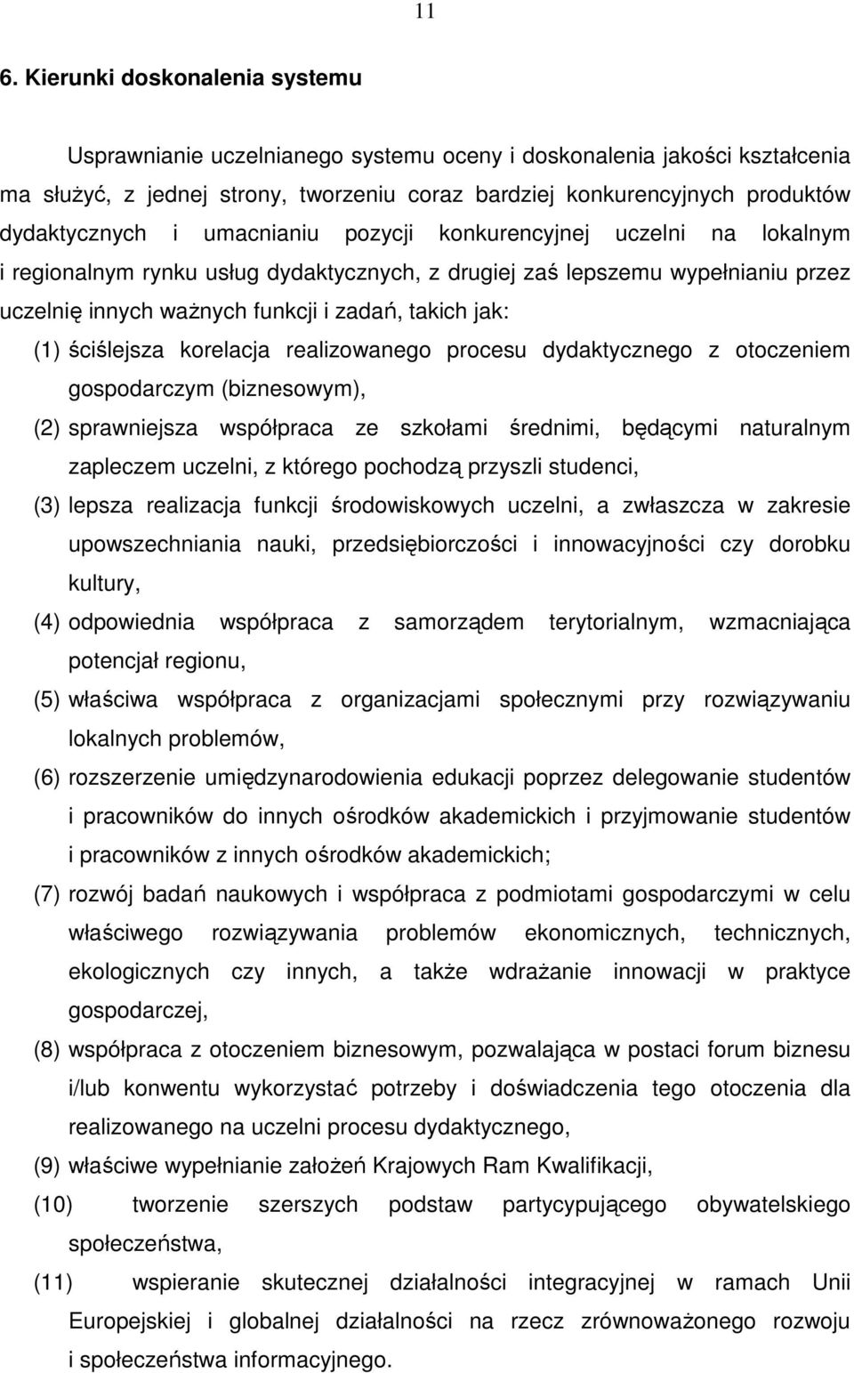 jak: (1) ściślejsza korelacja realizowanego procesu dydaktycznego z otoczeniem gospodarczym (biznesowym), (2) sprawniejsza współpraca ze szkołami średnimi, będącymi naturalnym zapleczem uczelni, z