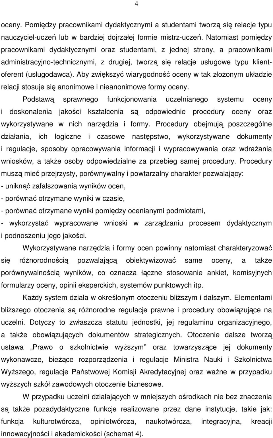 Aby zwiększyć wiarygodność oceny w tak złożonym układzie relacji stosuje się anonimowe i nieanonimowe formy oceny.