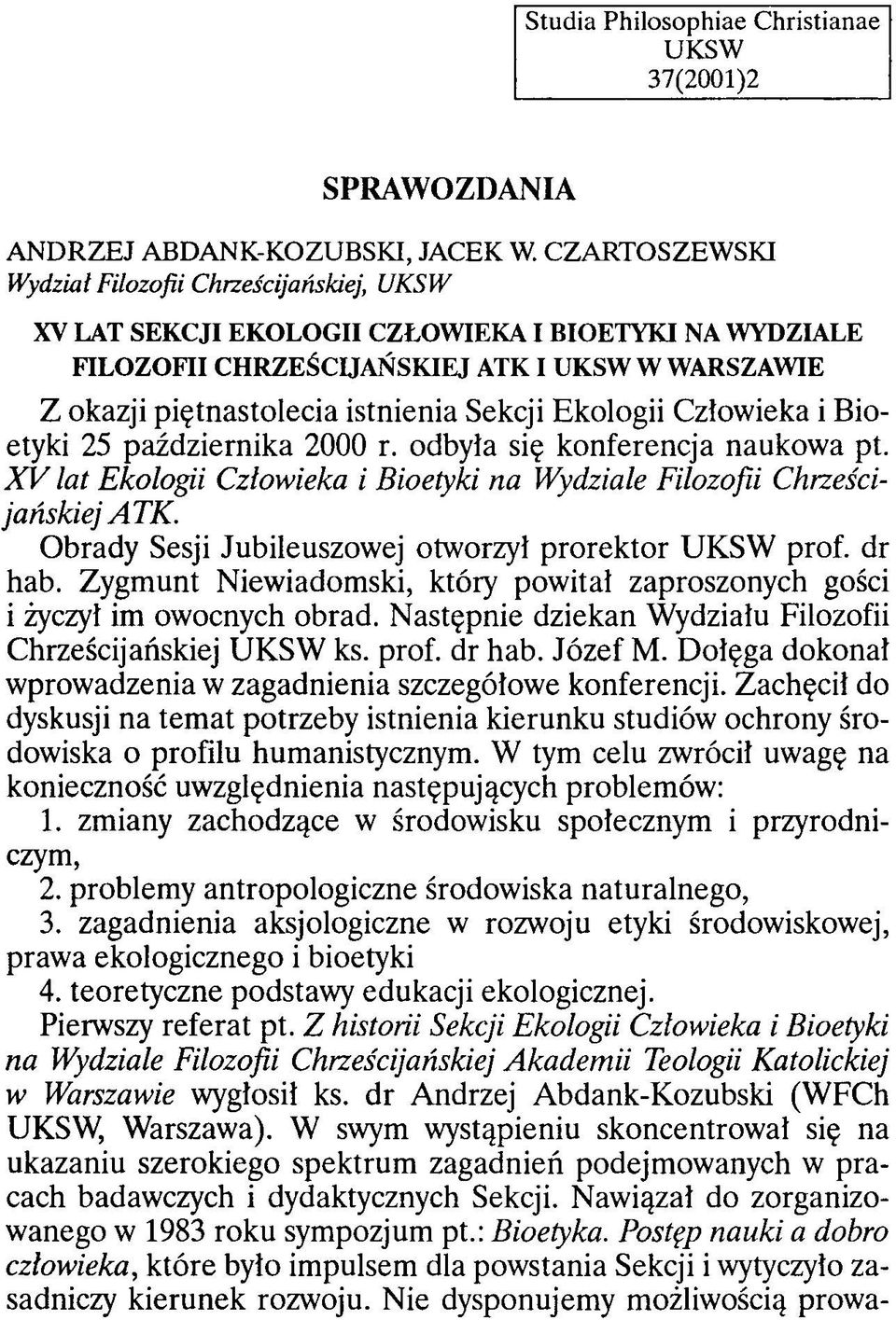 Sekcji Ekologii Człowieka i Bioetyki 25 października 2000 r. odbyła się konferencja naukowa pt. X V lat Ekologii Człowieka i Bioetyki na Wydziale Filozofii Chrześcijańskiej ATK.