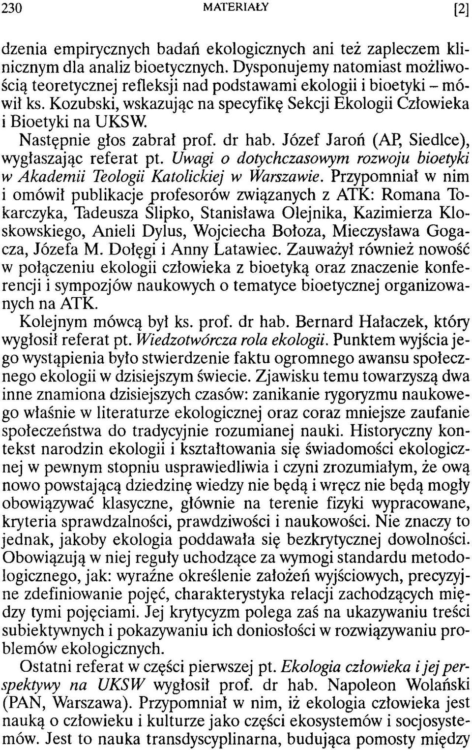 Następnie głos zabrał prof, dr hab. Józef Jaroń (AP, Siedlce), wygłaszając referat pt. Uwagi o dotychczasowym rozwoju bioetyki w Akademii Teologii Katolickiej w Warszawie.