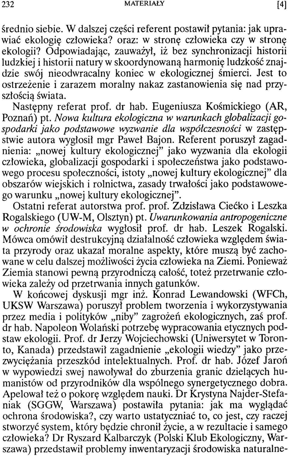 Jest to ostrzeżenie i zarazem m oralny nakaz zastanowienia się nad przyszłością świata. Następny referat prof, dr hab. Eugeniusza Kośmickiego (AR, Poznań) pt.