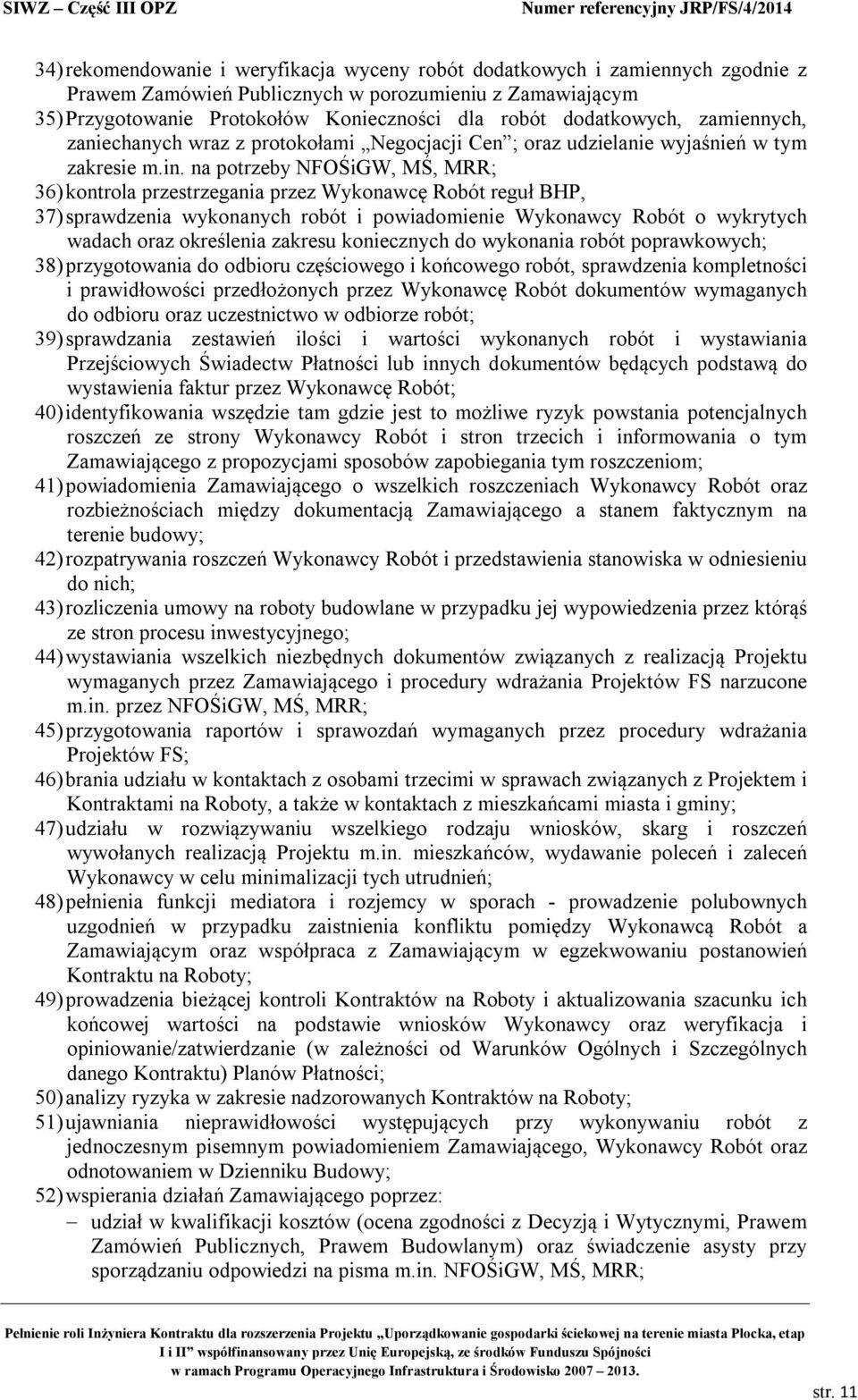 na potrzeby NFOŚiGW, MŚ, MRR; 36) kontrola przestrzegania przez Wykonawcę Robót reguł BHP, 37) sprawdzenia wykonanych robót i powiadomienie Wykonawcy Robót o wykrytych wadach oraz określenia zakresu