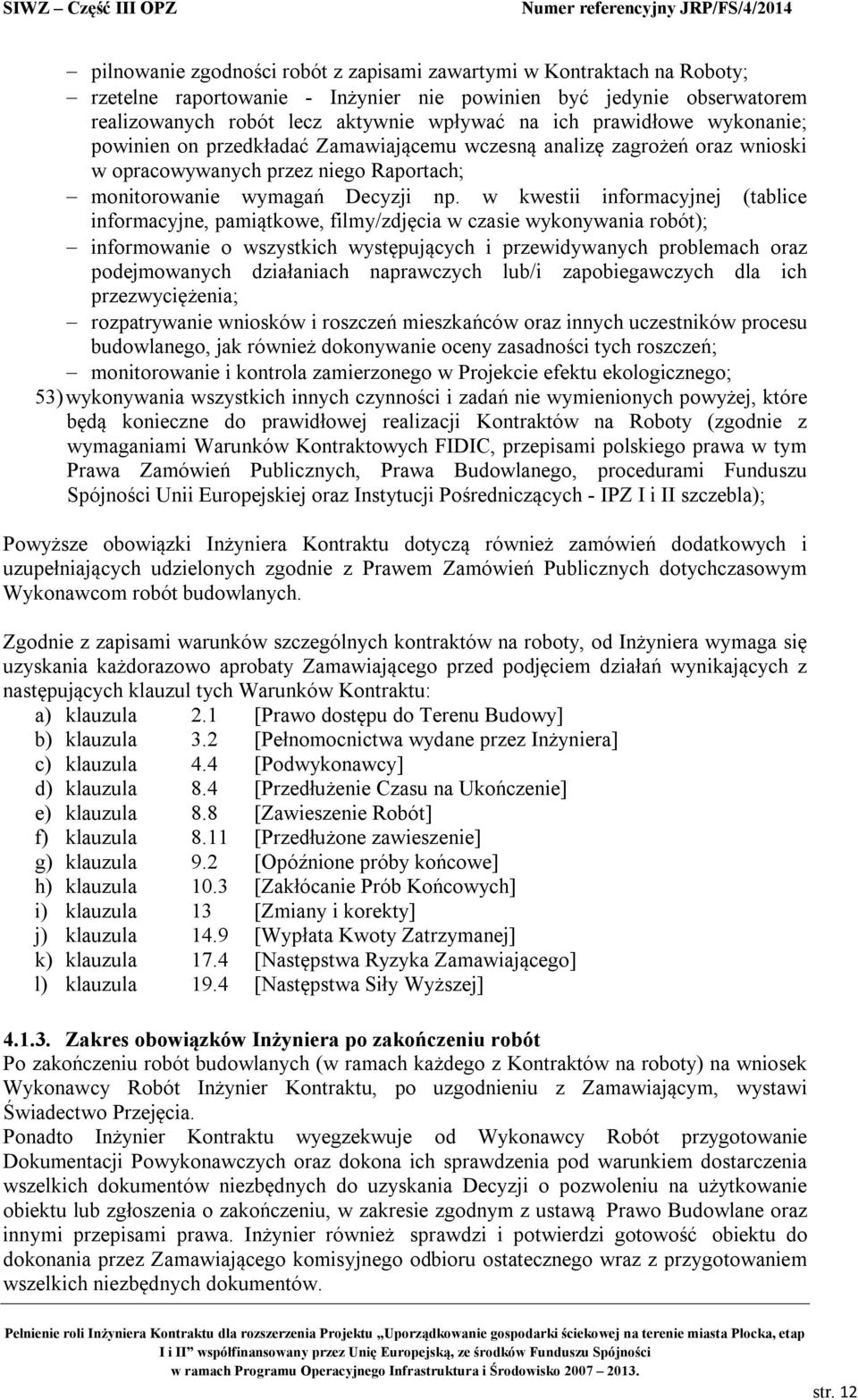 w kwestii informacyjnej (tablice informacyjne, pamiątkowe, filmy/zdjęcia w czasie wykonywania robót); informowanie o wszystkich występujących i przewidywanych problemach oraz podejmowanych