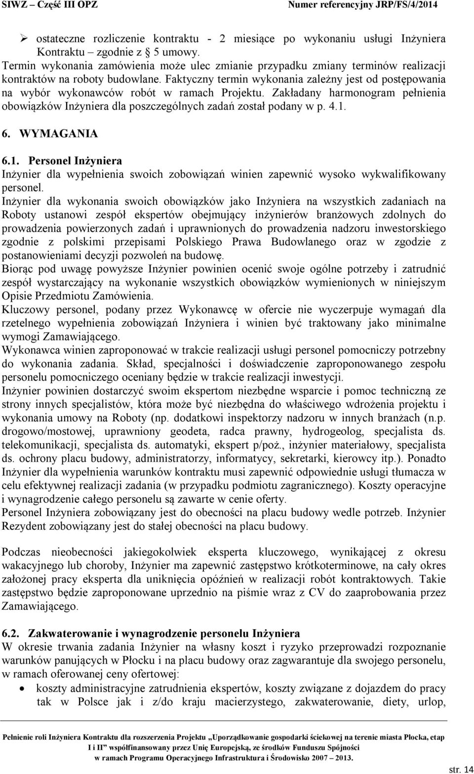 Faktyczny termin wykonania zależny jest od postępowania na wybór wykonawców robót w ramach Projektu. Zakładany harmonogram pełnienia obowiązków Inżyniera dla poszczególnych zadań został podany w p. 4.