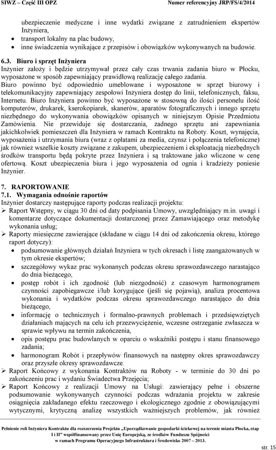 Biuro powinno być odpowiednio umeblowane i wyposażone w sprzęt biurowy i telekomunikacyjny zapewniający zespołowi Inżyniera dostęp do linii, telefonicznych, faksu, Internetu.