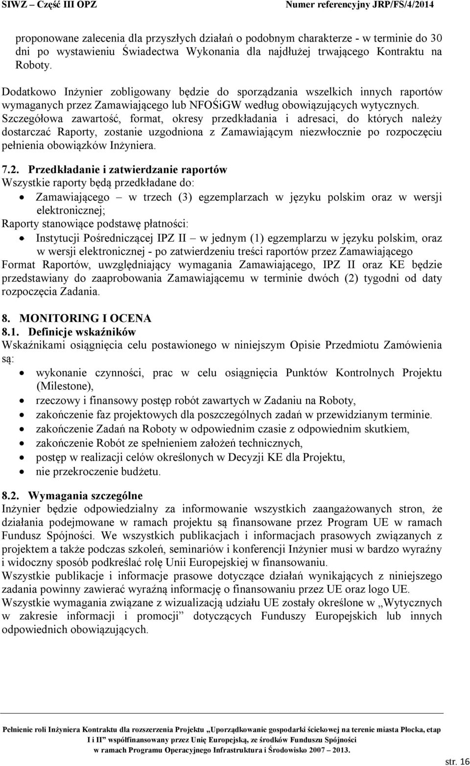 Szczegółowa zawartość, format, okresy przedkładania i adresaci, do których należy dostarczać Raporty, zostanie uzgodniona z Zamawiającym niezwłocznie po rozpoczęciu pełnienia obowiązków Inżyniera. 7.