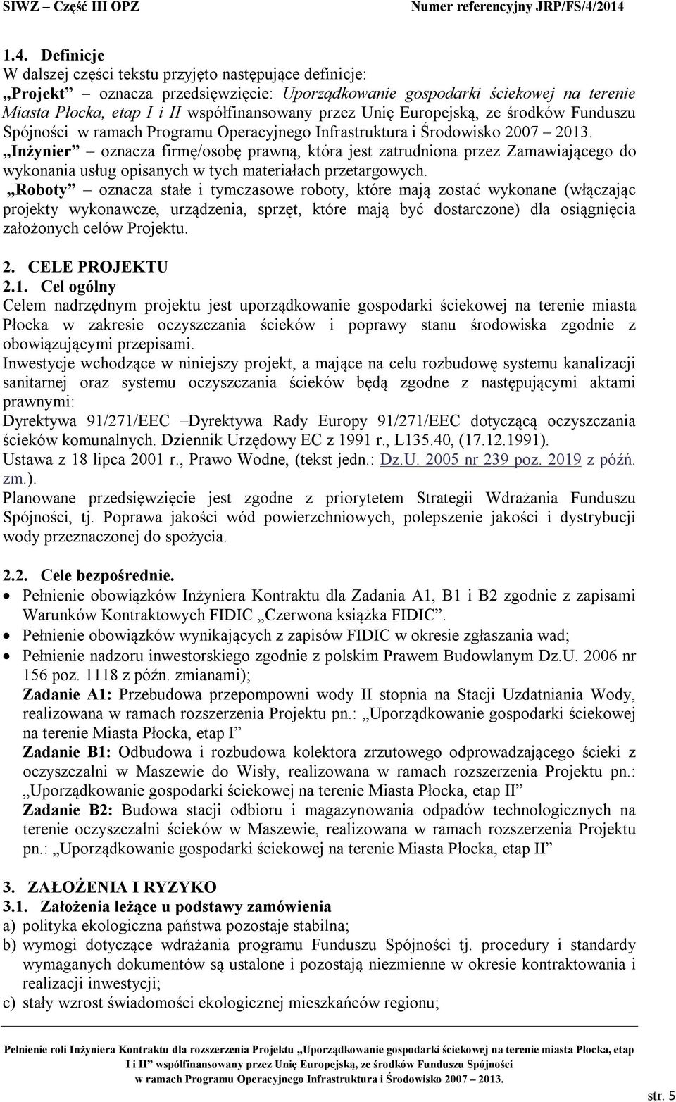 Roboty oznacza stałe i tymczasowe roboty, które mają zostać wykonane (włączając projekty wykonawcze, urządzenia, sprzęt, które mają być dostarczone) dla osiągnięcia założonych celów Projektu. 2.