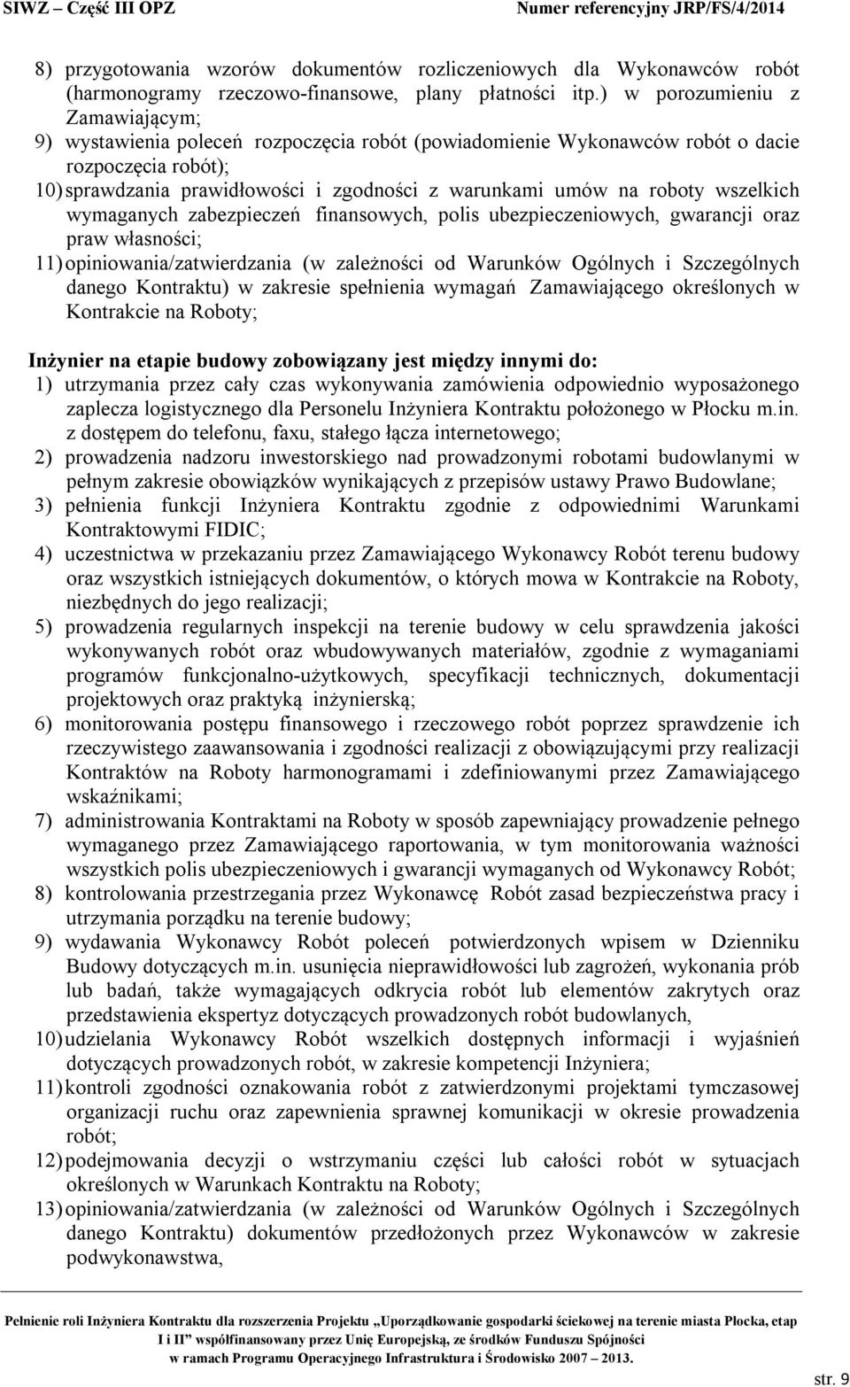 roboty wszelkich wymaganych zabezpieczeń finansowych, polis ubezpieczeniowych, gwarancji oraz praw własności; 11) opiniowania/zatwierdzania (w zależności od Warunków Ogólnych i Szczególnych danego