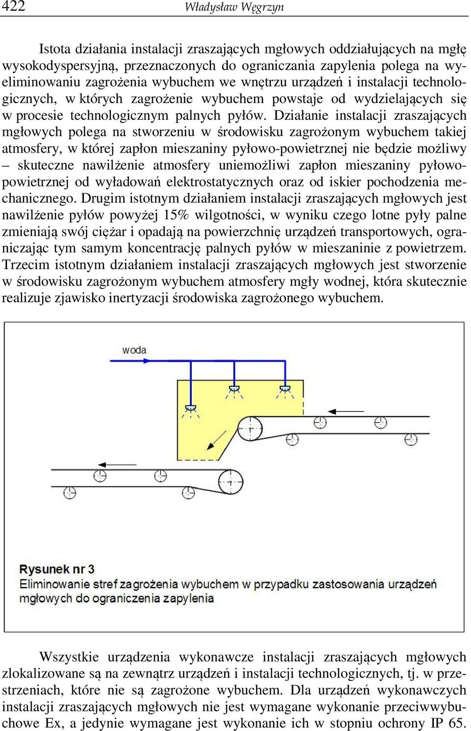Działanie instalacji zraszających mgłowych polega na stworzeniu w środowisku zagrożonym wybuchem takiej atmosfery, w której zapłon mieszaniny pyłowo-powietrznej nie będzie możliwy skuteczne
