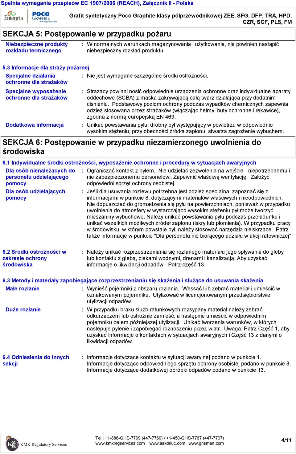 3 Informacje dla straży pożarnej Specjalne działania ochronne dla strażaków Specjalne wyposażenie ochronne dla strażaków Dodatkowa informacja Nie jest wymagane szczególne środki ostrożności.