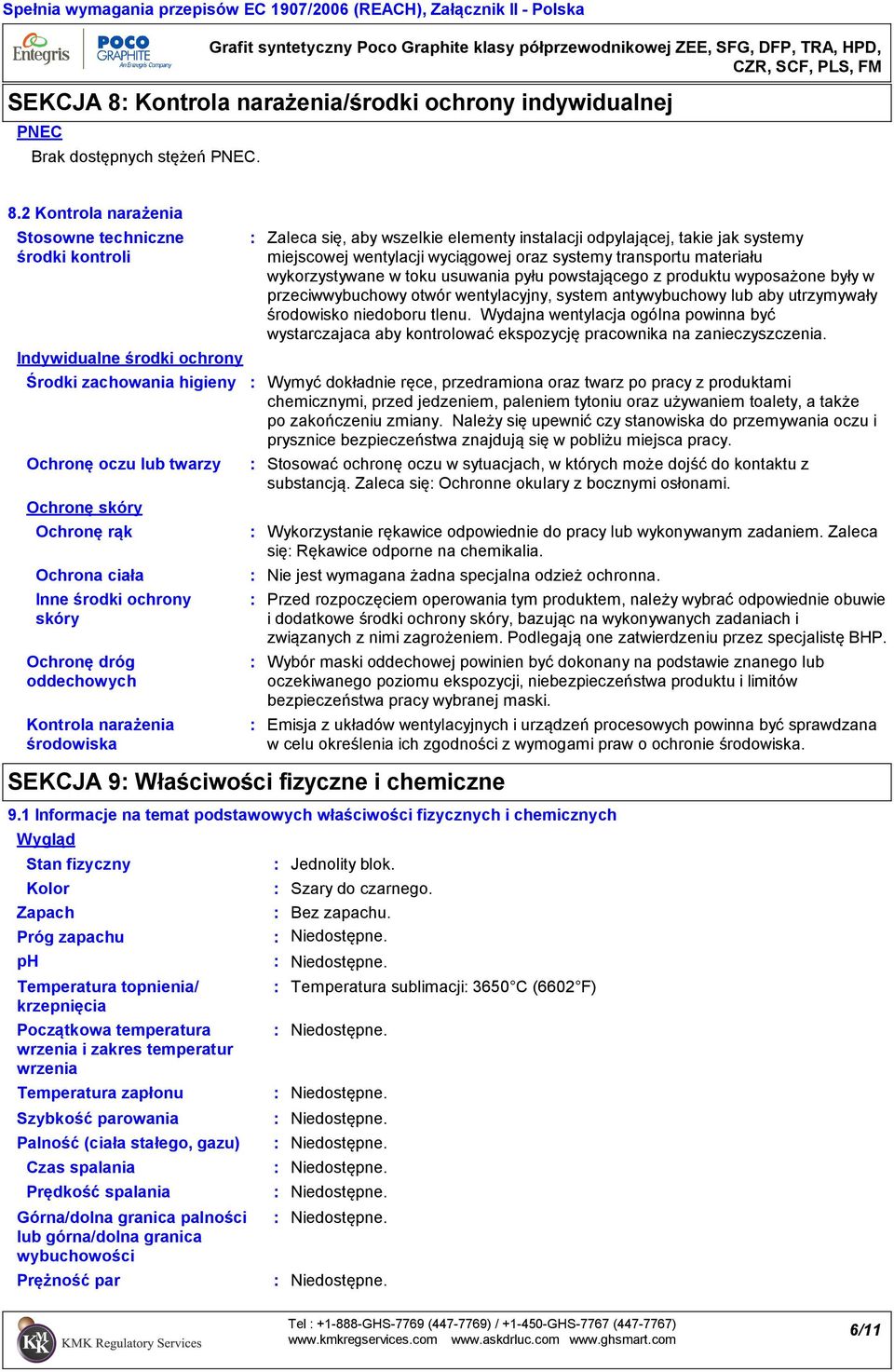 2 Kontrola narażenia Stosowne techniczne środki kontroli Indywidualne środki ochrony Środki zachowania higieny Ochronę oczu lub twarzy Ochronę skóry Ochronę rąk Ochrona ciała Inne środki ochrony