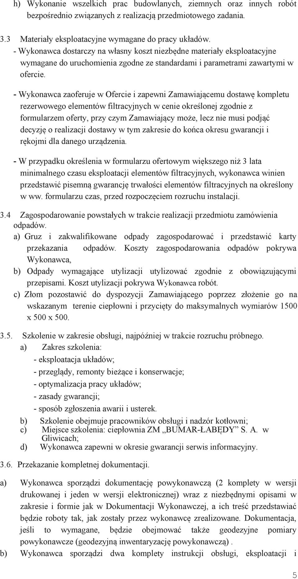 - Wykonawca zaoferuje w Ofercie i zapewni Zamawiającemu dostawę kompletu rezerwowego elementów filtracyjnych w cenie określonej zgodnie z formularzem oferty, przy czym Zamawiający może, lecz nie musi