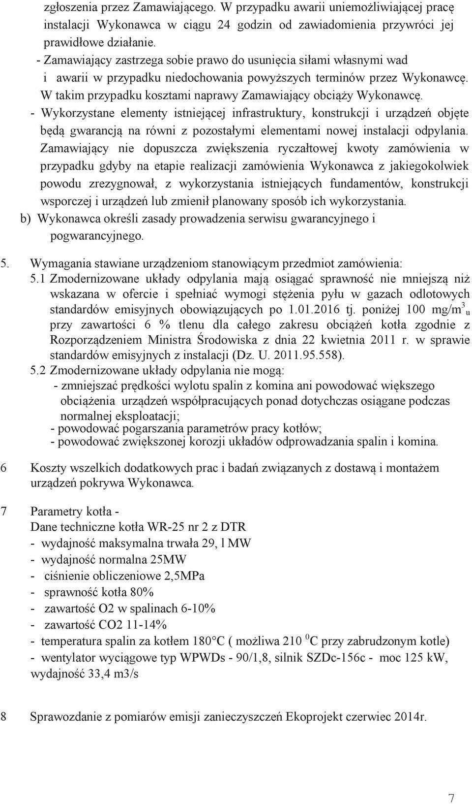 W takim przypadku kosztami naprawy Zamawiający obciąży Wykonawcę.