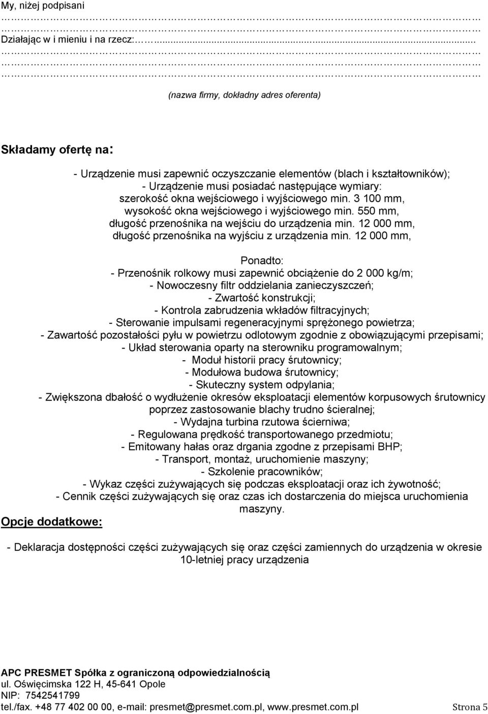 okna wejściowego i wyjściowego min. 3 100 mm, wysokość okna wejściowego i wyjściowego min. 550 mm, długość przenośnika na wejściu do urządzenia min.