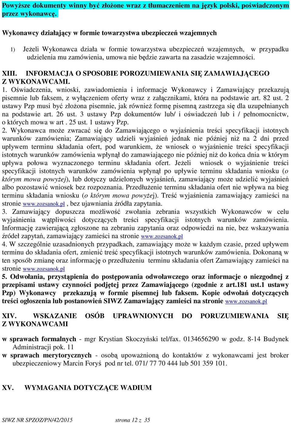 na zasadzie wzajemności. XIII. INFORMACJA O SPOSOBIE POROZUMIEWANIA SIĘ ZAMAWIAJĄCEGO Z WYKONAWCAMI. 1.