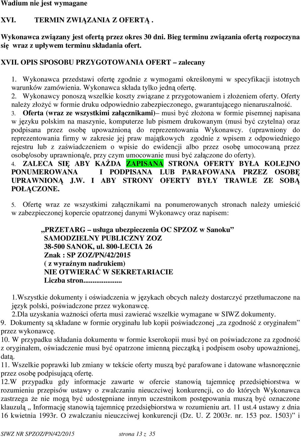 Wykonawcy ponoszą wszelkie koszty związane z przygotowaniem i złożeniem oferty. Oferty należy złożyć w formie druku odpowiednio zabezpieczonego, gwarantującego nienaruszalność. 3.