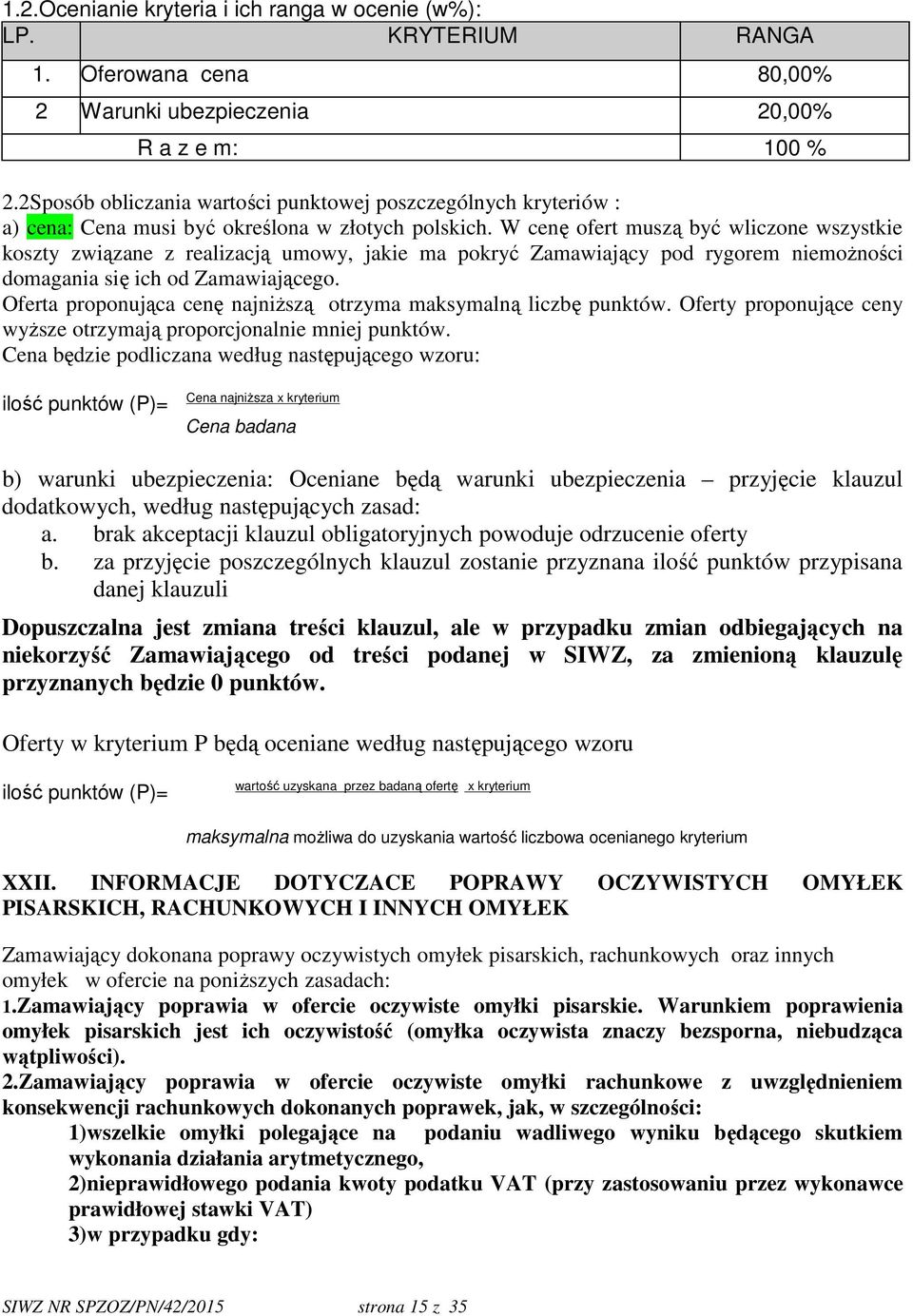 W cenę ofert muszą być wliczone wszystkie koszty związane z realizacją umowy, jakie ma pokryć Zamawiający pod rygorem niemożności domagania się ich od Zamawiającego.