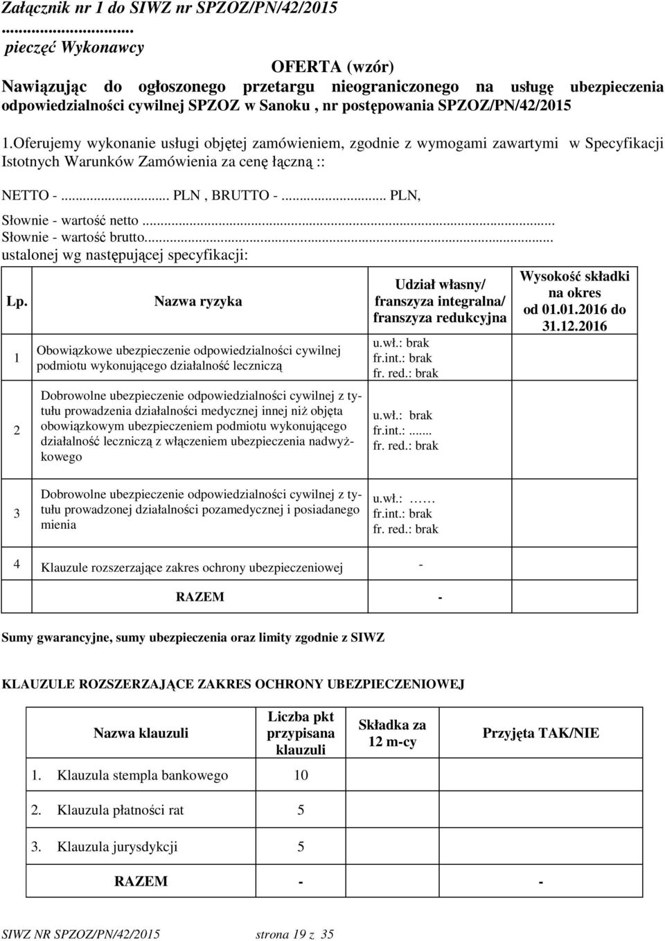 Oferujemy wykonanie usługi objętej zamówieniem, zgodnie z wymogami zawartymi w Specyfikacji Istotnych Warunków Zamówienia za cenę łączną :: NETTO -... PLN, BRUTTO -... PLN, Słownie - wartość netto.