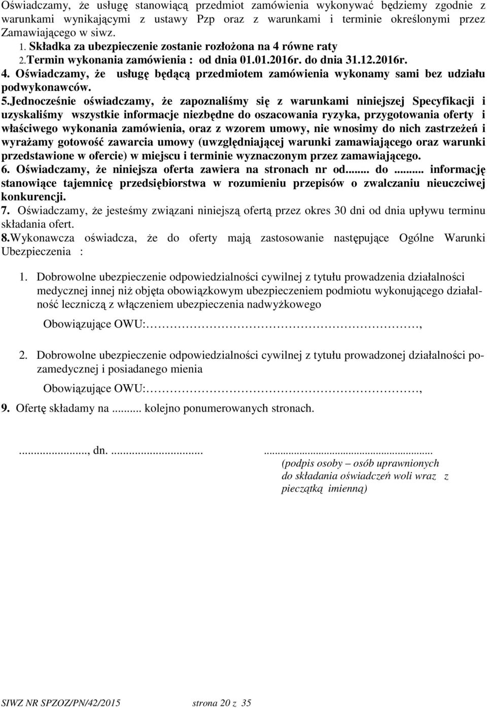 5.Jednocześnie oświadczamy, że zapoznaliśmy się z warunkami niniejszej Specyfikacji i uzyskaliśmy wszystkie informacje niezbędne do oszacowania ryzyka, przygotowania oferty i właściwego wykonania