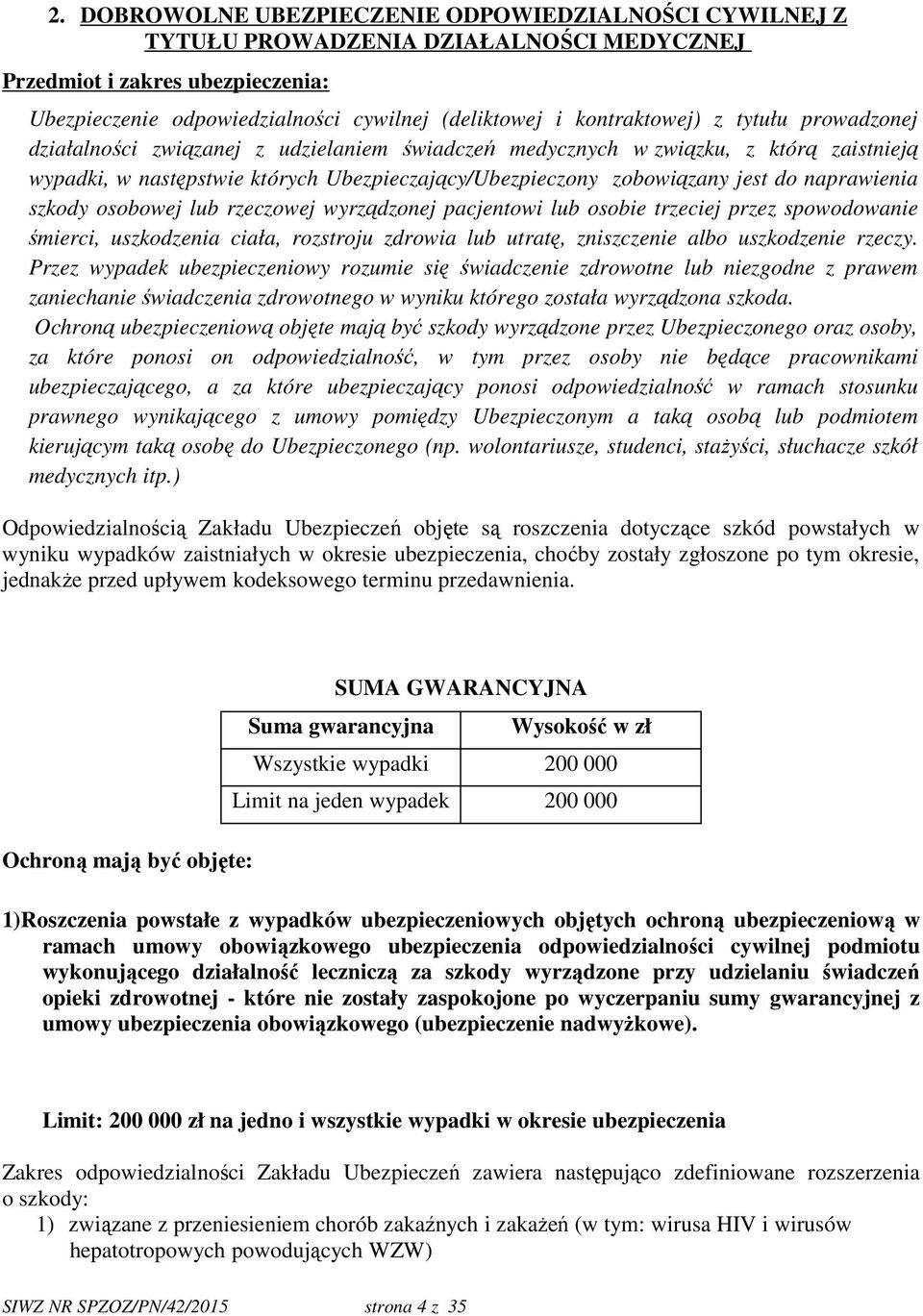 do naprawienia szkody osobowej lub rzeczowej wyrządzonej pacjentowi lub osobie trzeciej przez spowodowanie śmierci, uszkodzenia ciała, rozstroju zdrowia lub utratę, zniszczenie albo uszkodzenie