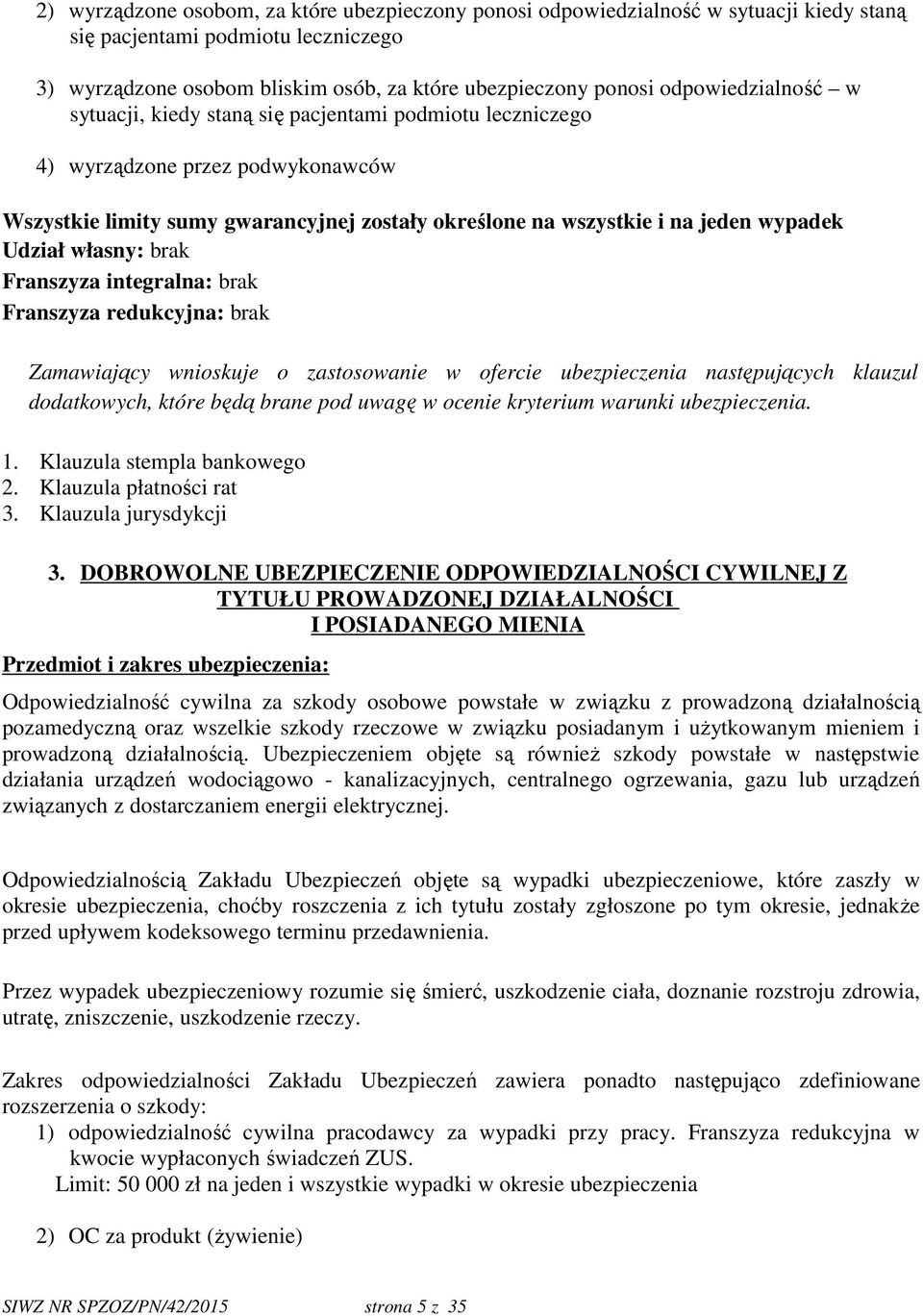 Udział własny: brak Franszyza integralna: brak Franszyza redukcyjna: brak Zamawiający wnioskuje o zastosowanie w ofercie ubezpieczenia następujących klauzul dodatkowych, które będą brane pod uwagę w