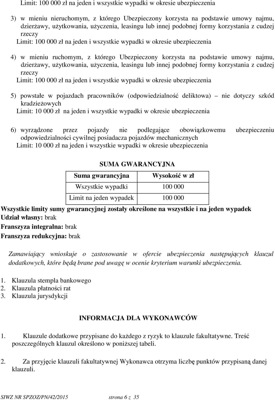 najmu, dzierżawy, użytkowania, użyczenia, leasingu lub innej podobnej formy korzystania z cudzej rzeczy Limit: 100 000 zł na jeden i wszystkie wypadki w okresie ubezpieczenia 5) powstałe w pojazdach